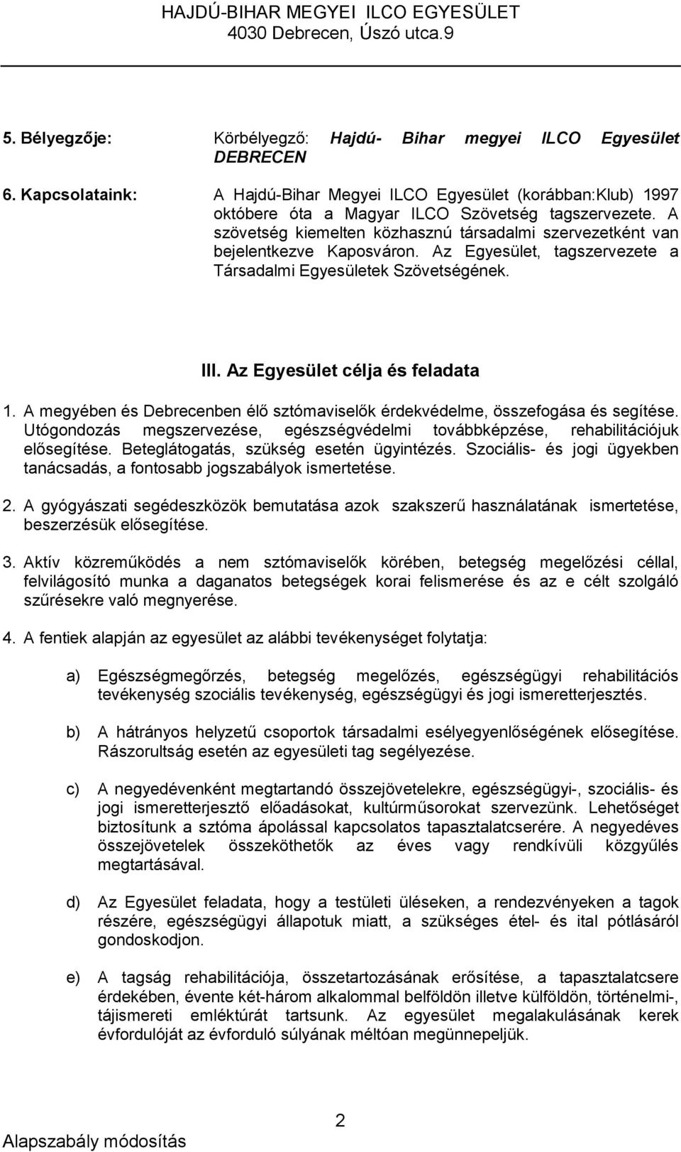 A megyében és Debrecenben élő sztómaviselők érdekvédelme, összefogása és segítése. Utógondozás megszervezése, egészségvédelmi továbbképzése, rehabilitációjuk elősegítése.