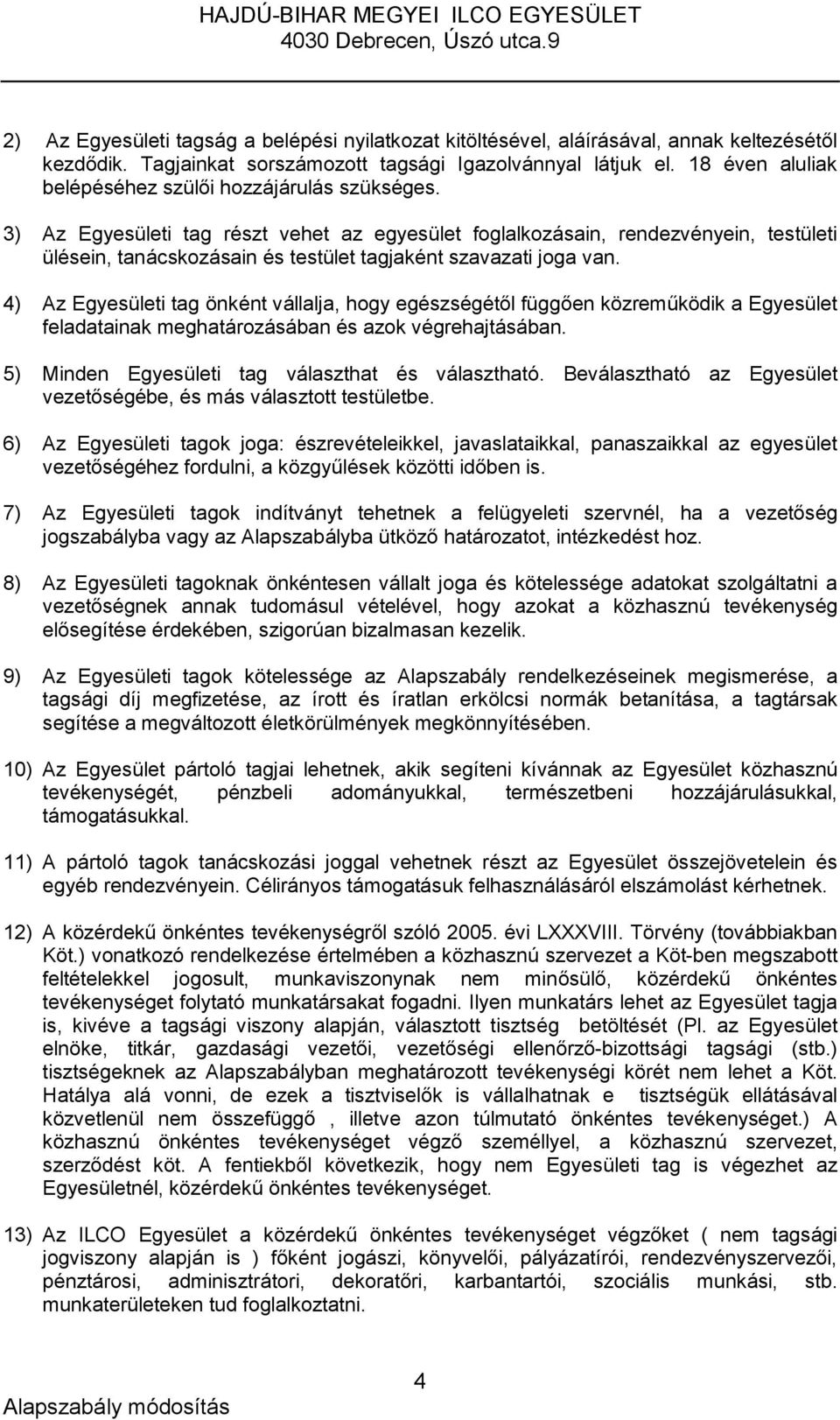 3) Az Egyesületi tag részt vehet az egyesület foglalkozásain, rendezvényein, testületi ülésein, tanácskozásain és testület tagjaként szavazati joga van.