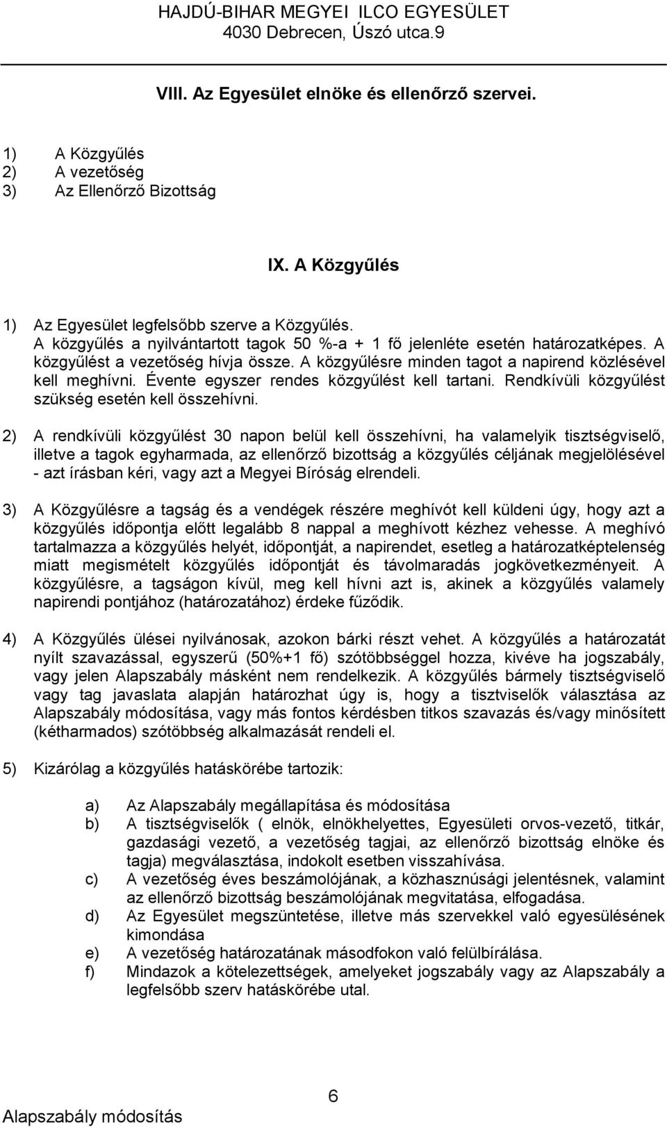 Évente egyszer rendes közgyűlést kell tartani. Rendkívüli közgyűlést szükség esetén kell összehívni.