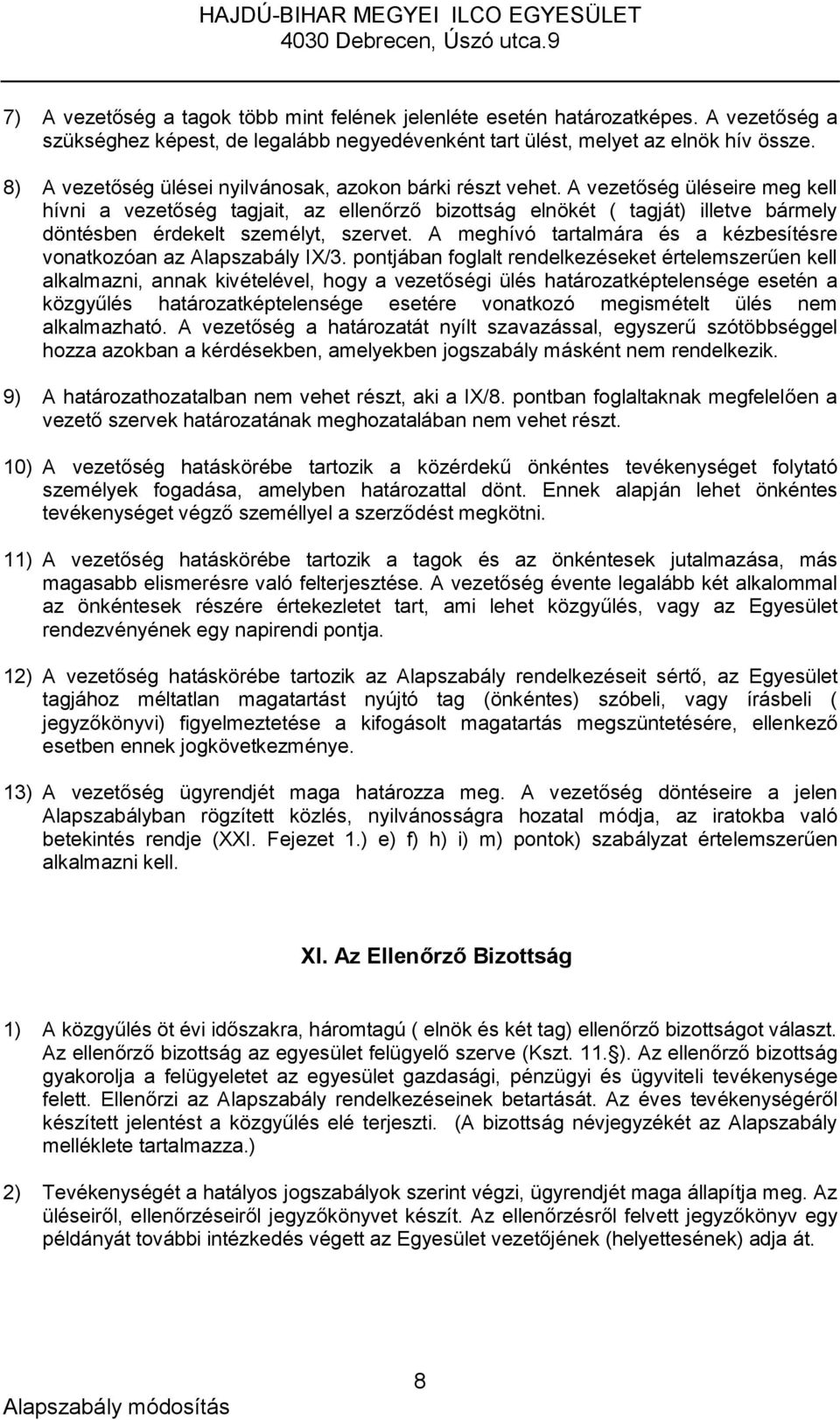 A vezetőség üléseire meg kell hívni a vezetőség tagjait, az ellenőrző bizottság elnökét ( tagját) illetve bármely döntésben érdekelt személyt, szervet.