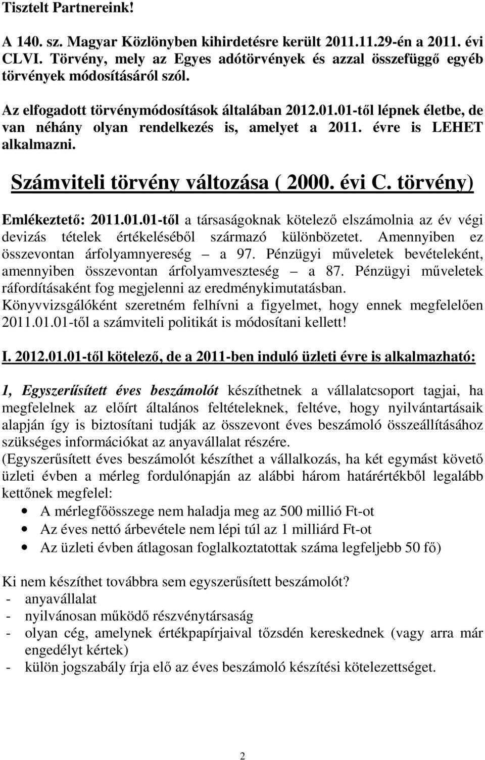 törvény) Emlékeztetı: 2011.01.01-tıl a társaságoknak kötelezı elszámolnia az év végi devizás tételek értékelésébıl származó különbözetet. Amennyiben ez összevontan árfolyamnyereség a 97.