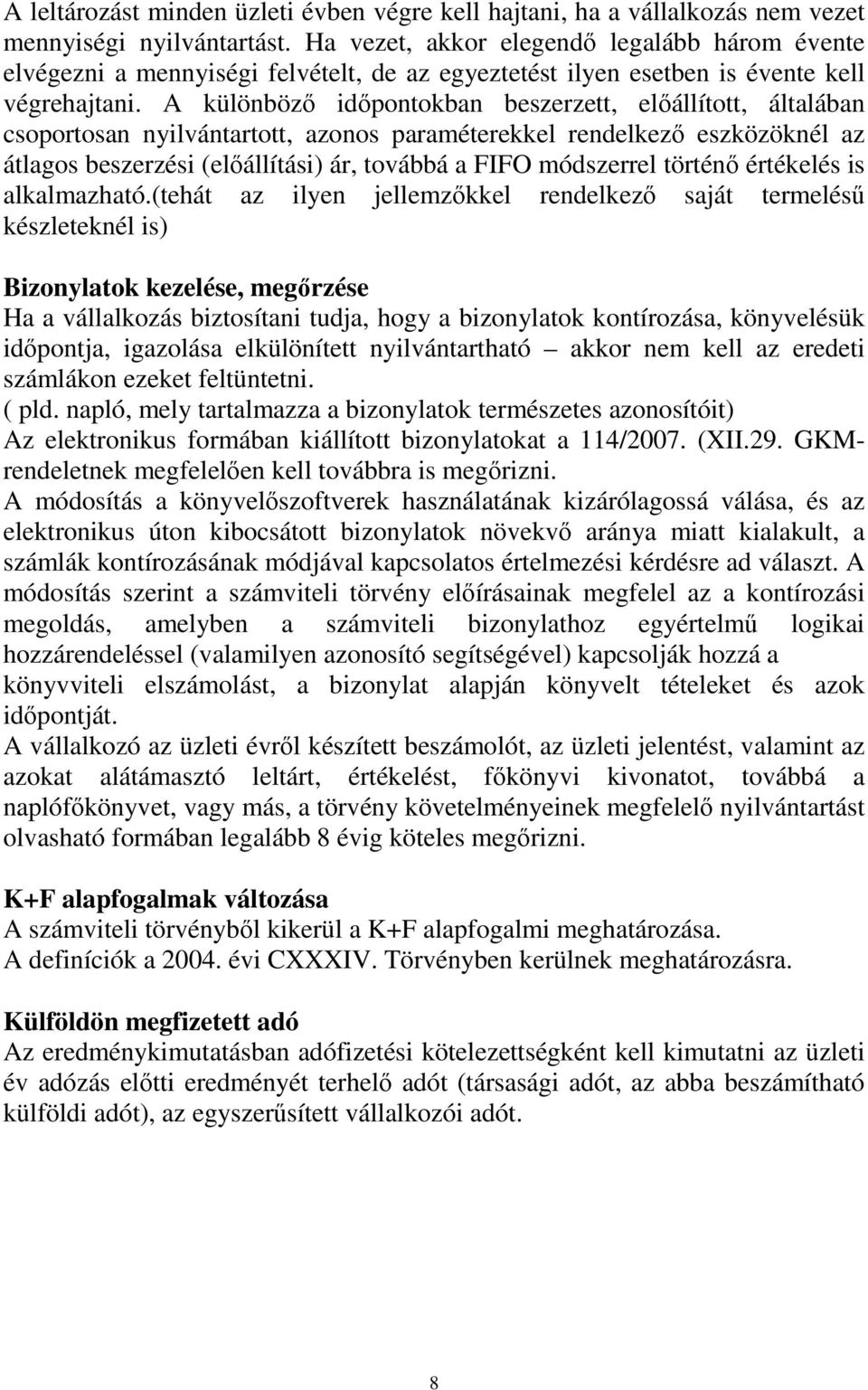 A különbözı idıpontokban beszerzett, elıállított, általában csoportosan nyilvántartott, azonos paraméterekkel rendelkezı eszközöknél az átlagos beszerzési (elıállítási) ár, továbbá a FIFO módszerrel