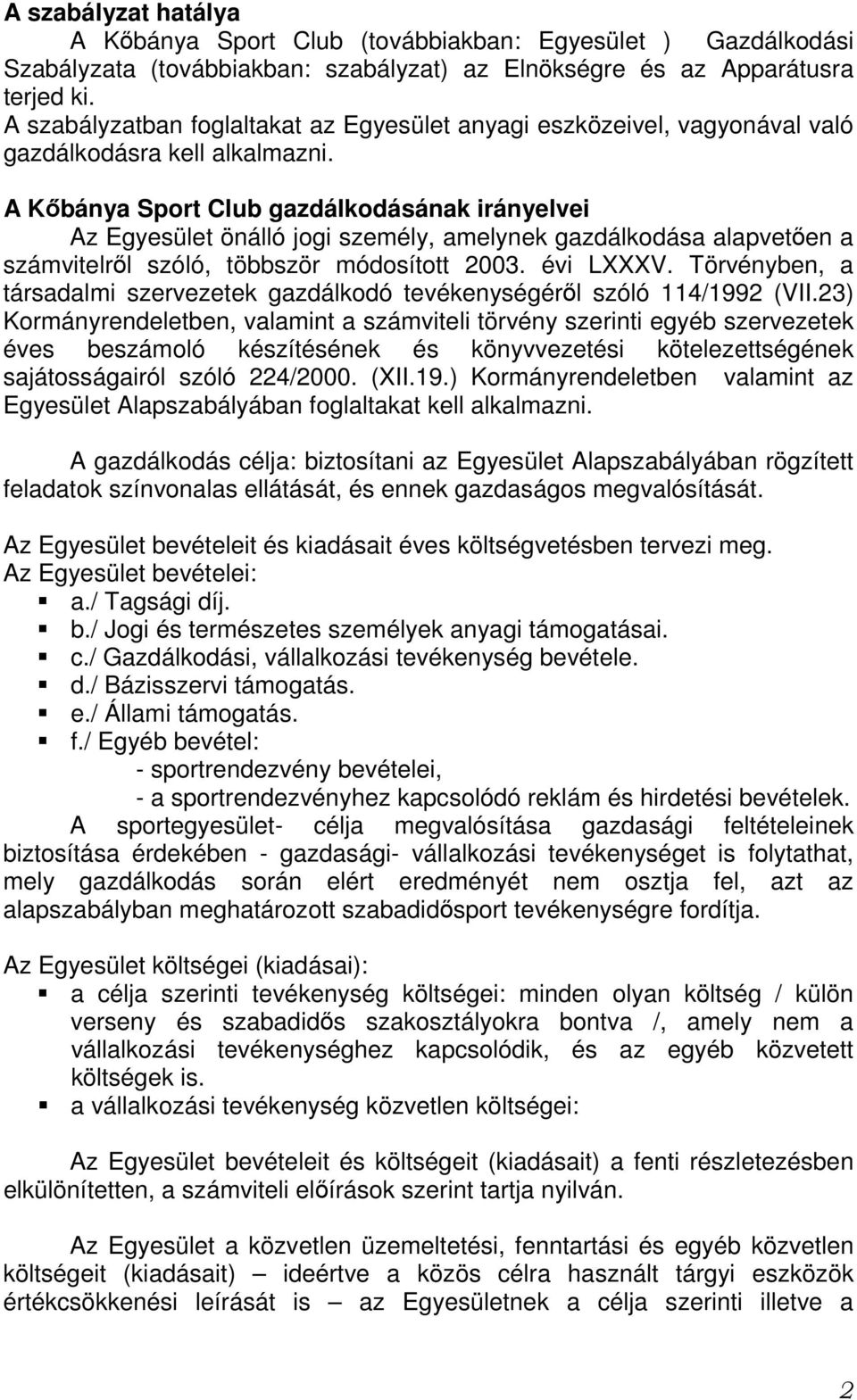 A Kıbánya Sport Club gazdálkodásának irányelvei Az Egyesület önálló jogi személy, amelynek gazdálkodása alapvetıen a számvitelrıl szóló, többször módosított 2003. évi LXXXV.