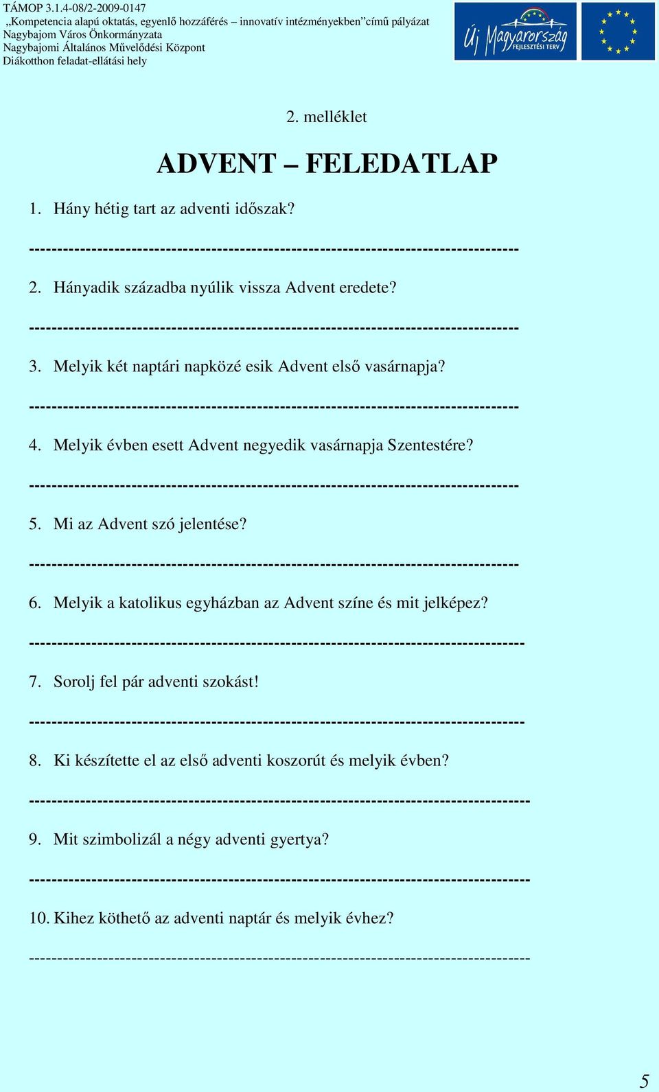 -------------------------------------------------------------------------------------- 4. Melyik évben esett Advent negyedik vasárnapja Szentestére?