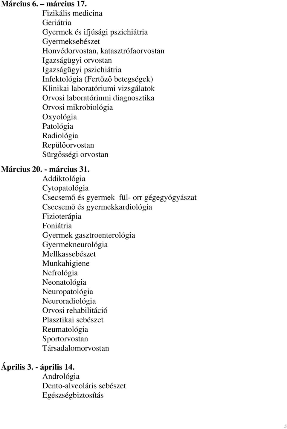 Klinikai laboratóriumi vizsgálatok Orvosi laboratóriumi diagnosztika Orvosi mikrobiológia Oxyológia Patológia Radiológia Repülőorvostan Sürgősségi orvostan Március 20. - március 31.