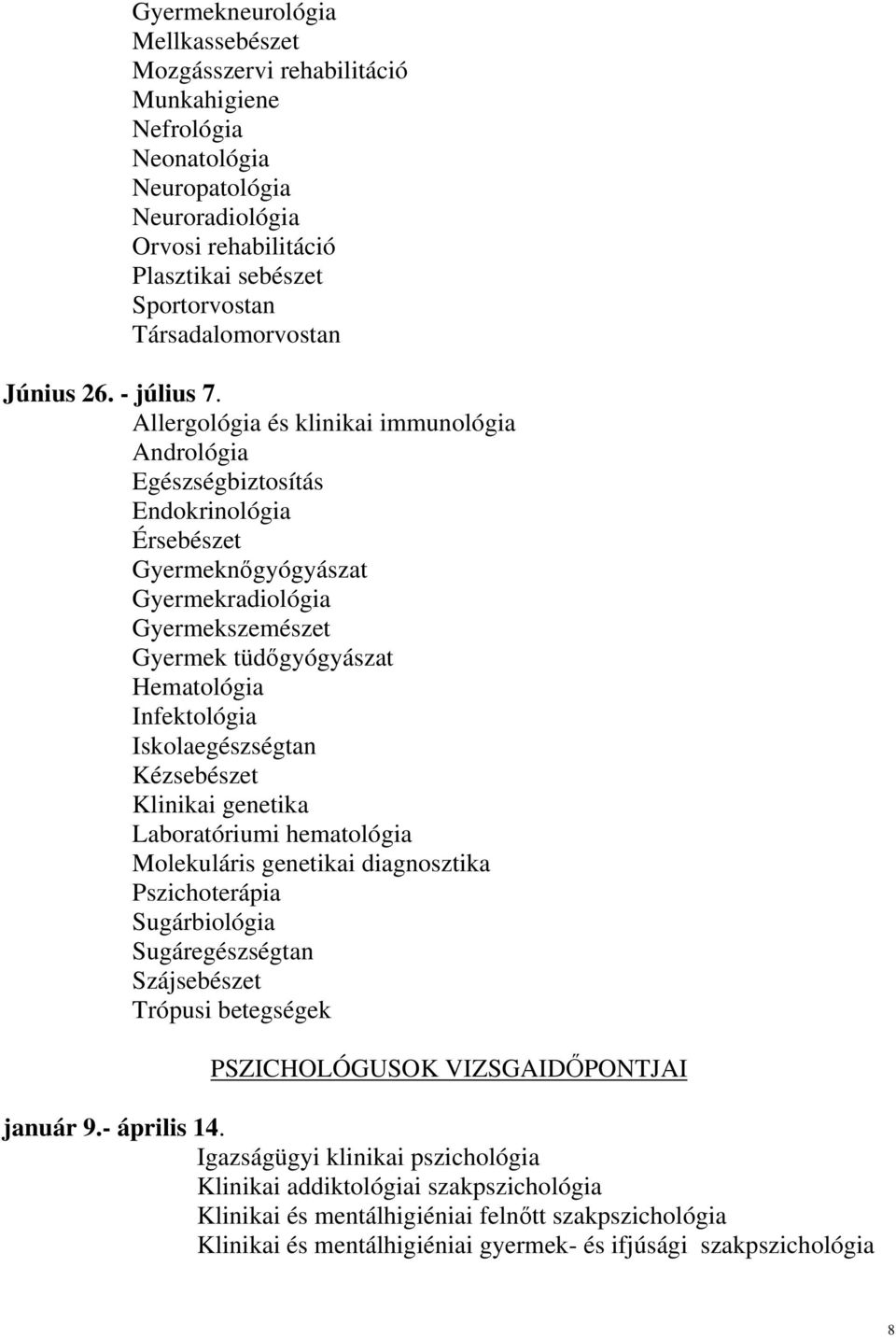 Allergológia és klinikai immunológia Andrológia Egészségbiztosítás Endokrinológia Érsebészet Gyermeknőgyógyászat Gyermekradiológia Gyermekszemészet Gyermek tüdőgyógyászat Hematológia Infektológia