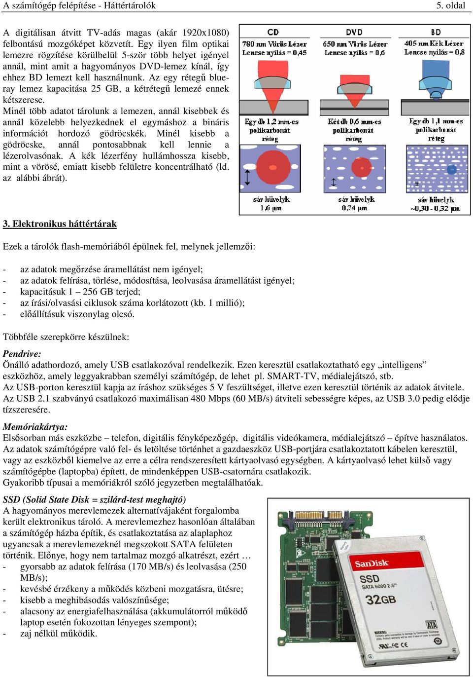 Az egy rétegű blueray lemez kapacitása 25 GB, a kétrétegű lemezé ennek kétszerese.