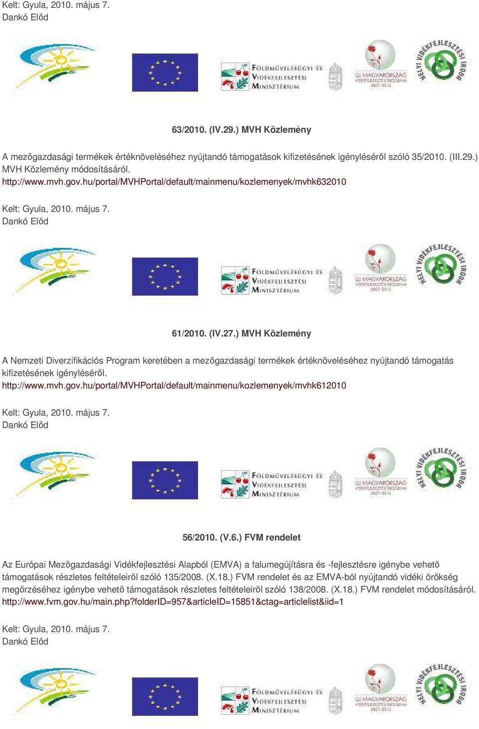 ) MVH Közlemény A Nemzeti Diverzifikációs Program keretében a mezőgazdasági termékek értéknöveléséhez nyújtandó támogatás kifizetésének igényléséről. http://www.mvh.gov.