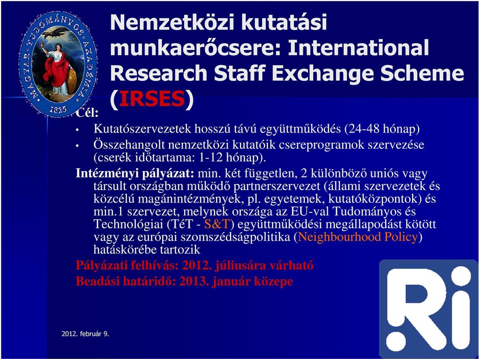 két független, 2 különböző uniós vagy társult országban működő partnerszervezet (állami szervezetek és közcélú magánintézmények, pl. egyetemek, kutatóközpontok) és min.