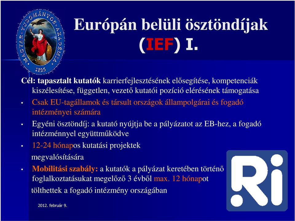 támogatása Csak EU-tagállamok és társult országok állampolgárai és fogadó intézményei számára Egyéni ösztöndíj: a kutató nyújtja be a