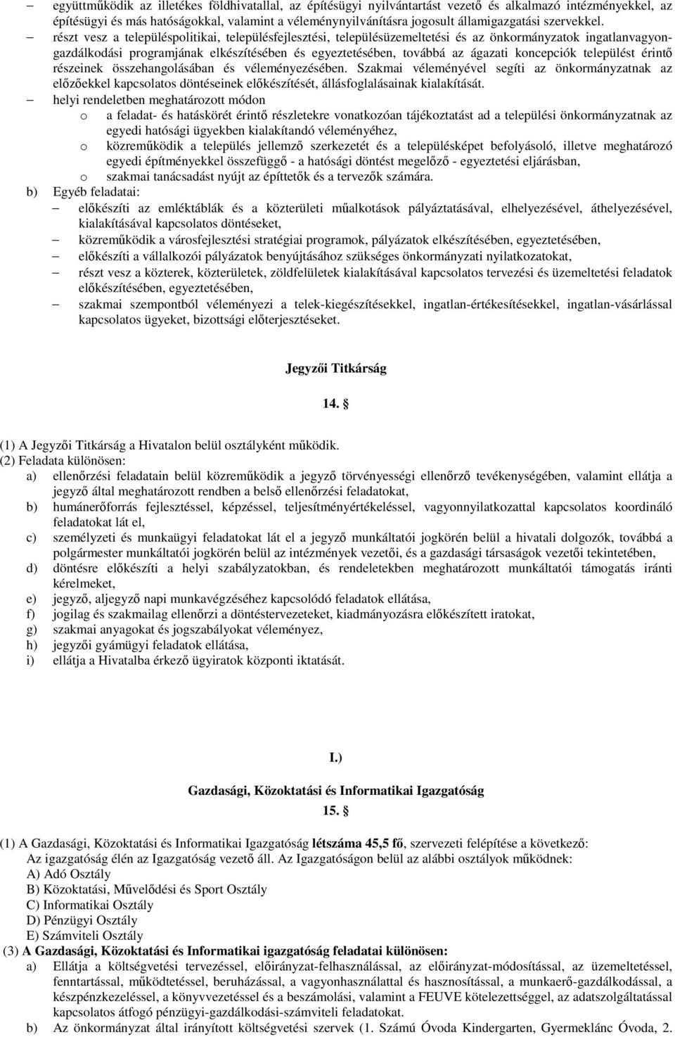 részt vesz a településpolitikai, településfejlesztési, településüzemeltetési és az önkormányzatok ingatlanvagyongazdálkodási programjának elkészítésében és egyeztetésében, továbbá az ágazati