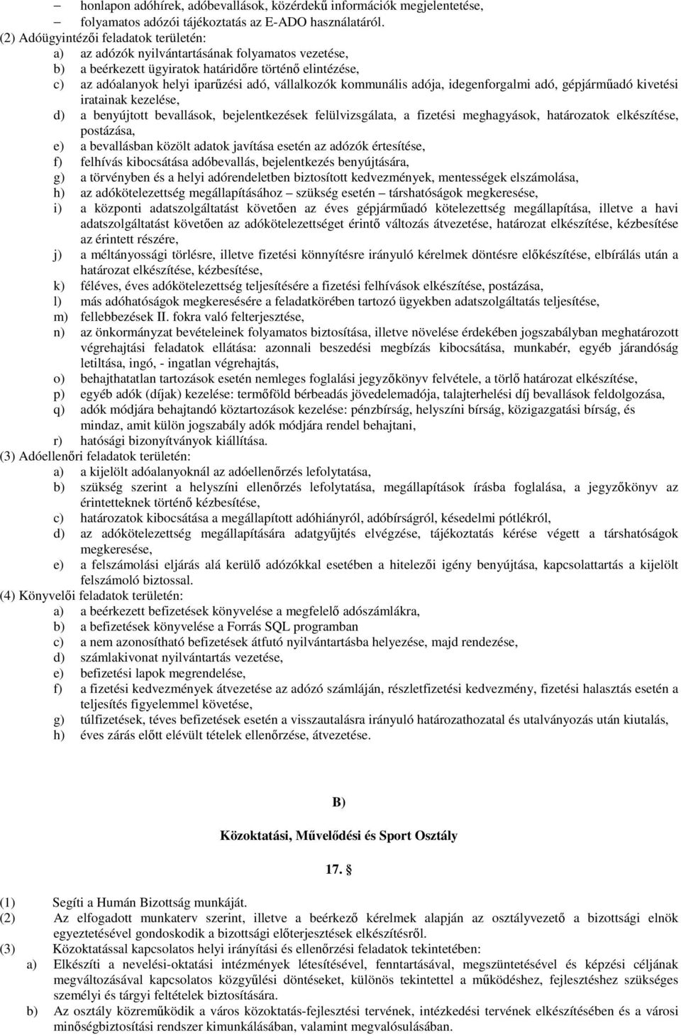 kommunális adója, idegenforgalmi adó, gépjármőadó kivetési iratainak kezelése, d) a benyújtott bevallások, bejelentkezések felülvizsgálata, a fizetési meghagyások, határozatok elkészítése, postázása,