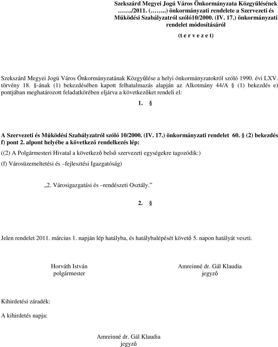 -ának (1) bekezdésében kapott felhatalmazás alapján az Alkotmány 44/A (1) bekezdés e) pontjában meghatározott feladatkörében eljárva a következıket rendeli el: 1.