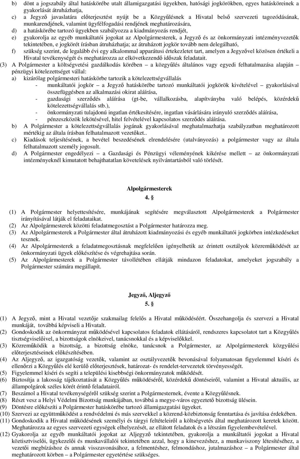 gyakorolja az egyéb munkáltatói jogokat az Alpolgármesterek, a Jegyzı és az önkormányzati intézményvezetık tekintetében, e jogkörét írásban átruházhatja; az átruházott jogkör tovább nem delegálható,