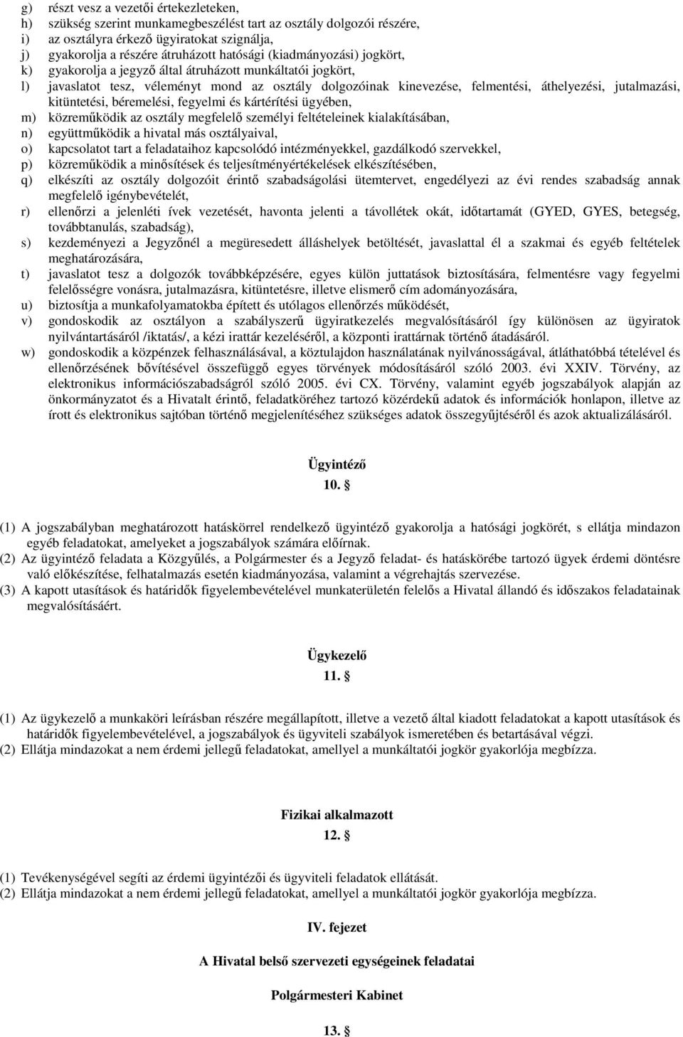 jutalmazási, kitüntetési, béremelési, fegyelmi és kártérítési ügyében, m) közremőködik az osztály megfelelı személyi feltételeinek kialakításában, n) együttmőködik a hivatal más osztályaival, o)