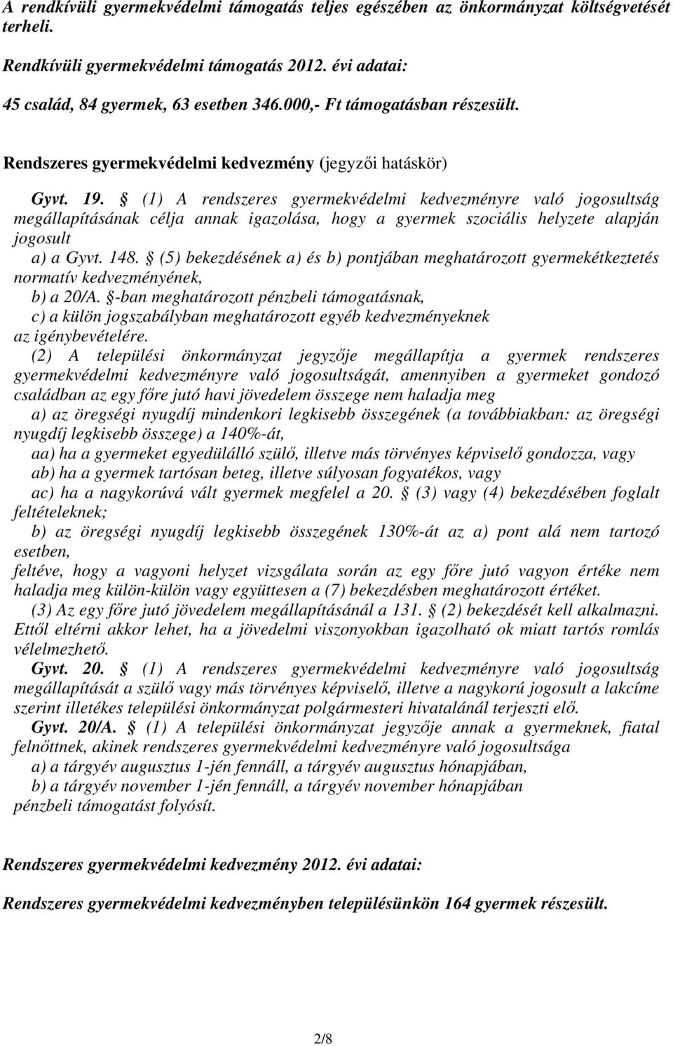 (1) A rendszeres gyermekvédelmi kedvezményre való jogosultság megállapításának célja annak igazolása, hogy a gyermek szociális helyzete alapján jogosult a) a Gyvt. 148.