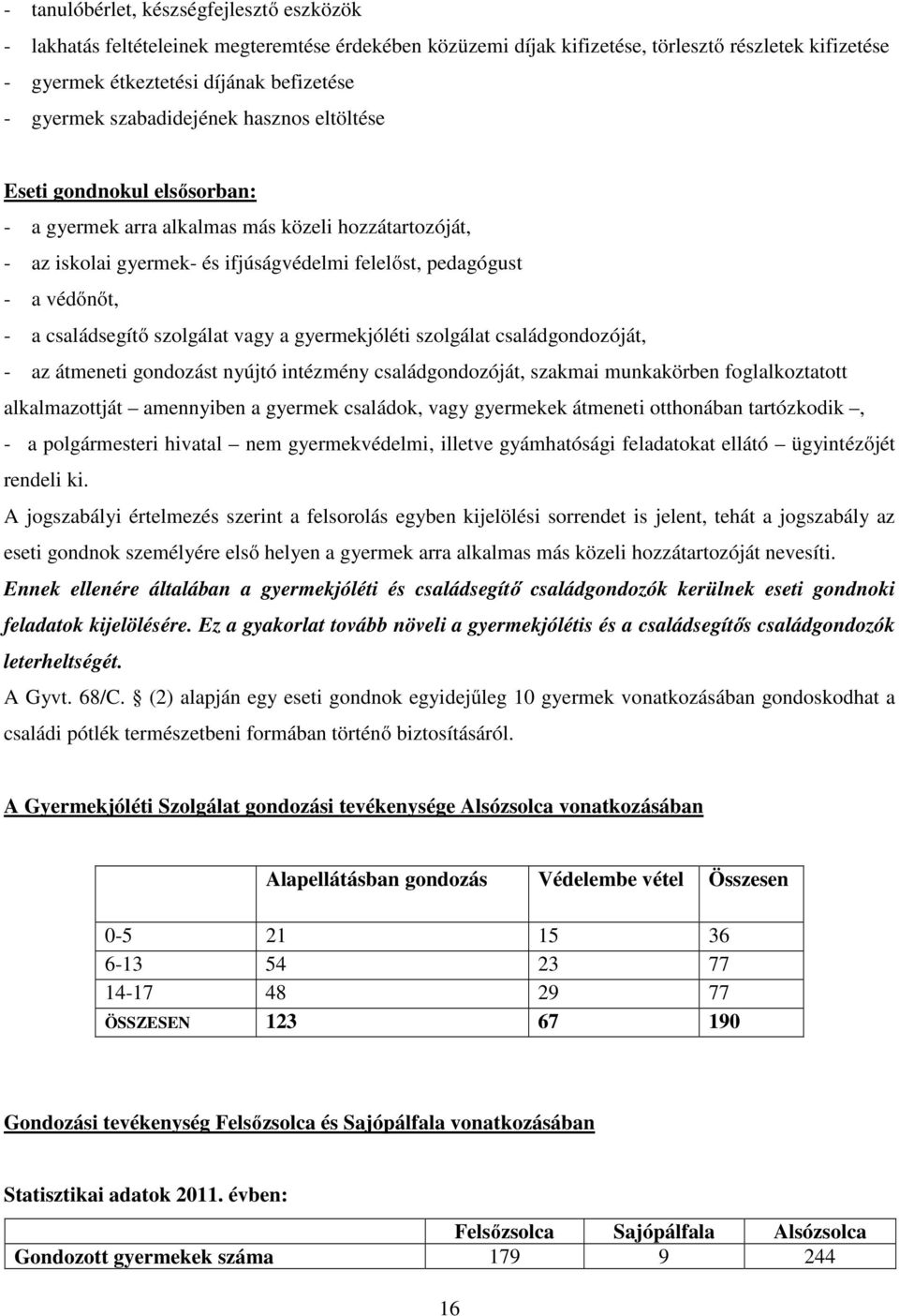 családsegítő szolgálat vagy a gyermekjóléti szolgálat családgondozóját, - az átmeneti gondozást nyújtó intézmény családgondozóját, szakmai munkakörben foglalkoztatott alkalmazottját amennyiben a