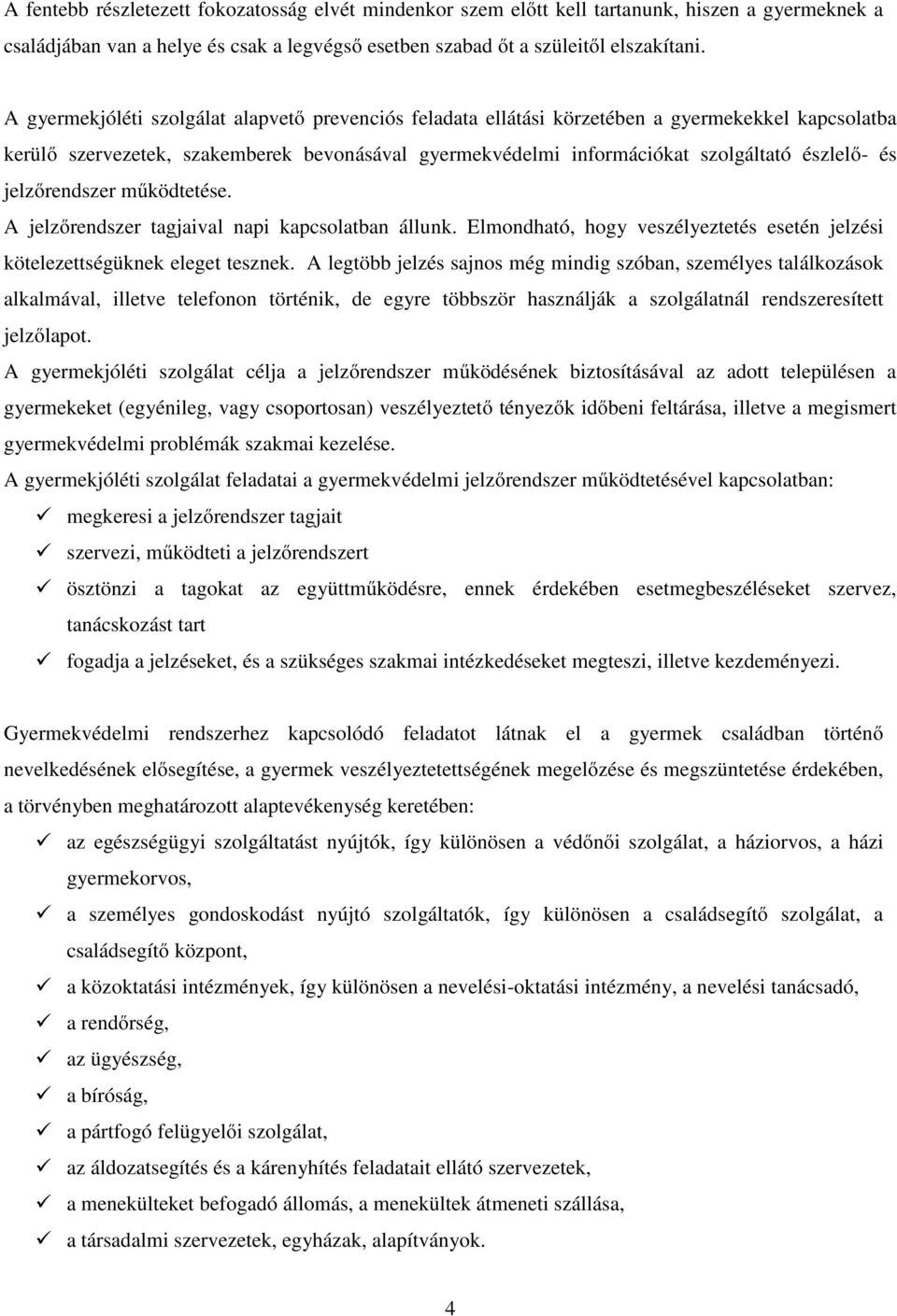 jelzőrendszer működtetése. A jelzőrendszer tagjaival napi kapcsolatban állunk. Elmondható, hogy veszélyeztetés esetén jelzési kötelezettségüknek eleget tesznek.