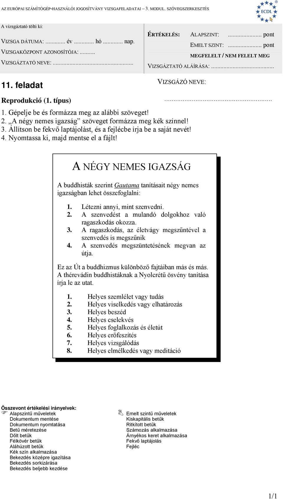 3. A ragaszkodás, az életvágy megszűntével a szenvedés is megszűnik 4. A szenvedés megszüntetésének megvan az útja. Ez az Út a buddhizmus különböző fajtáiban más és más.