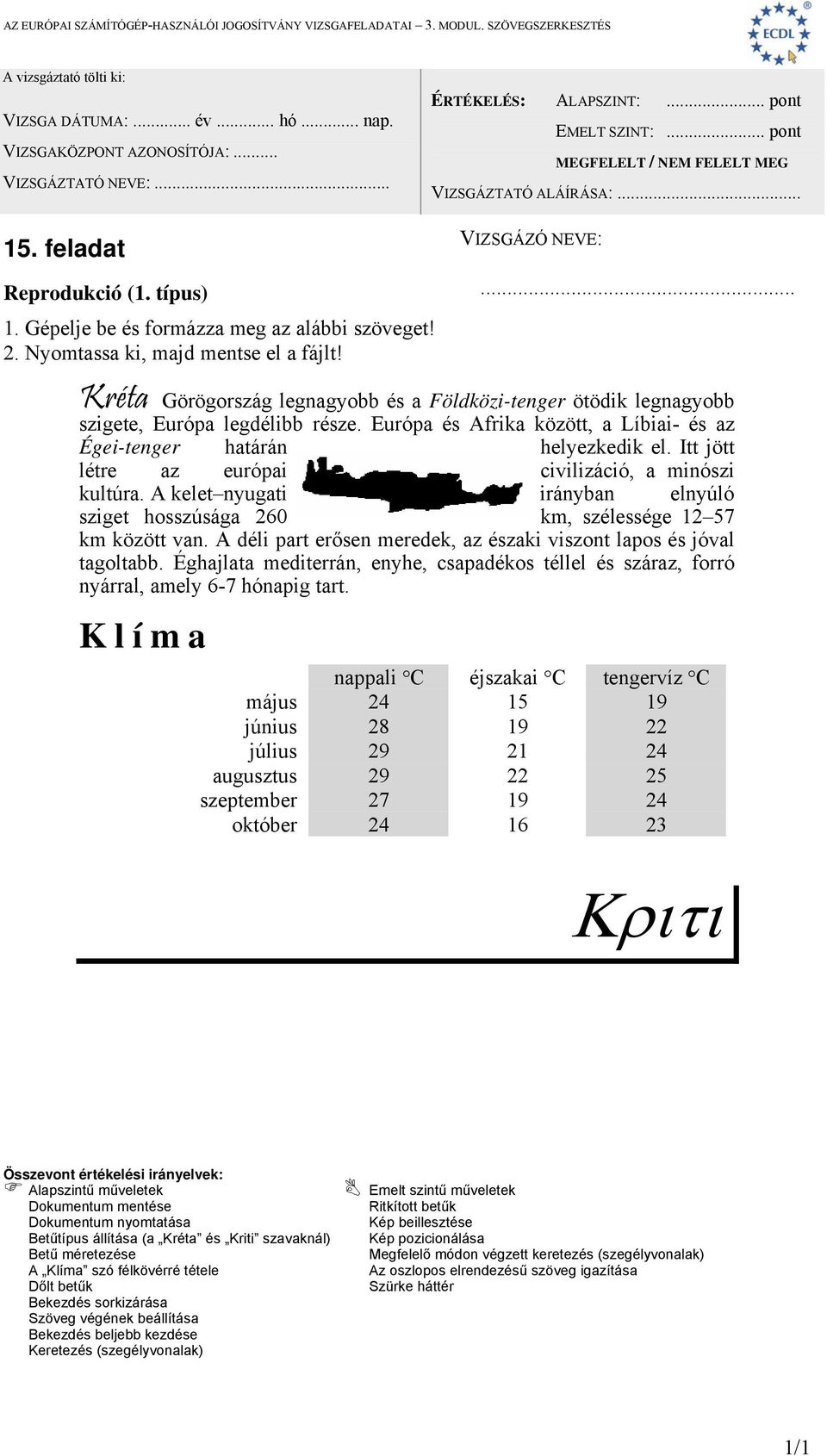 A kelet nyugati irányban elnyúló sziget hosszúsága 260 km, szélessége 12 57 km között van. A déli part erősen meredek, az északi viszont lapos és jóval tagoltabb.