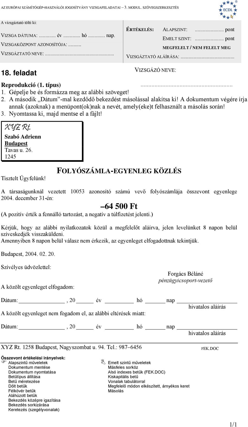 FOLYÓSZÁMLA-EGYENLEG KÖZLÉS A társaságunknál vezetett 10053 azonosító számú vevő folyószámlája összevont egyenlege 2004.