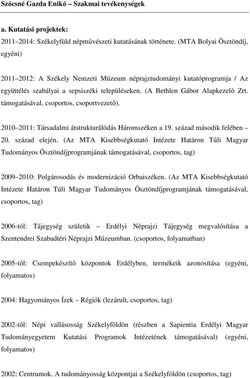 támogatásával, csoportos, csoportvezető). 2010 2011: Társadalmi átstrukturálódás Háromszéken a 19. század második felében 20. század elején.