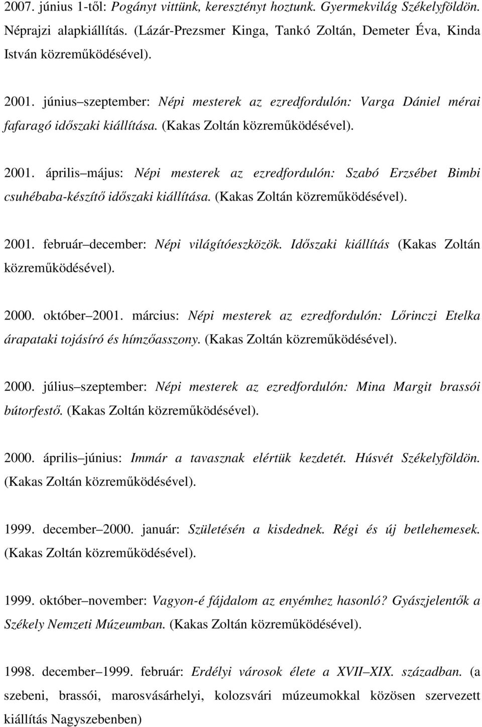 április május: Népi mesterek az ezredfordulón: Szabó Erzsébet Bimbi csuhébaba-készítő időszaki kiállítása. (Kakas Zoltán közreműködésével). 2001. február december: Népi világítóeszközök.