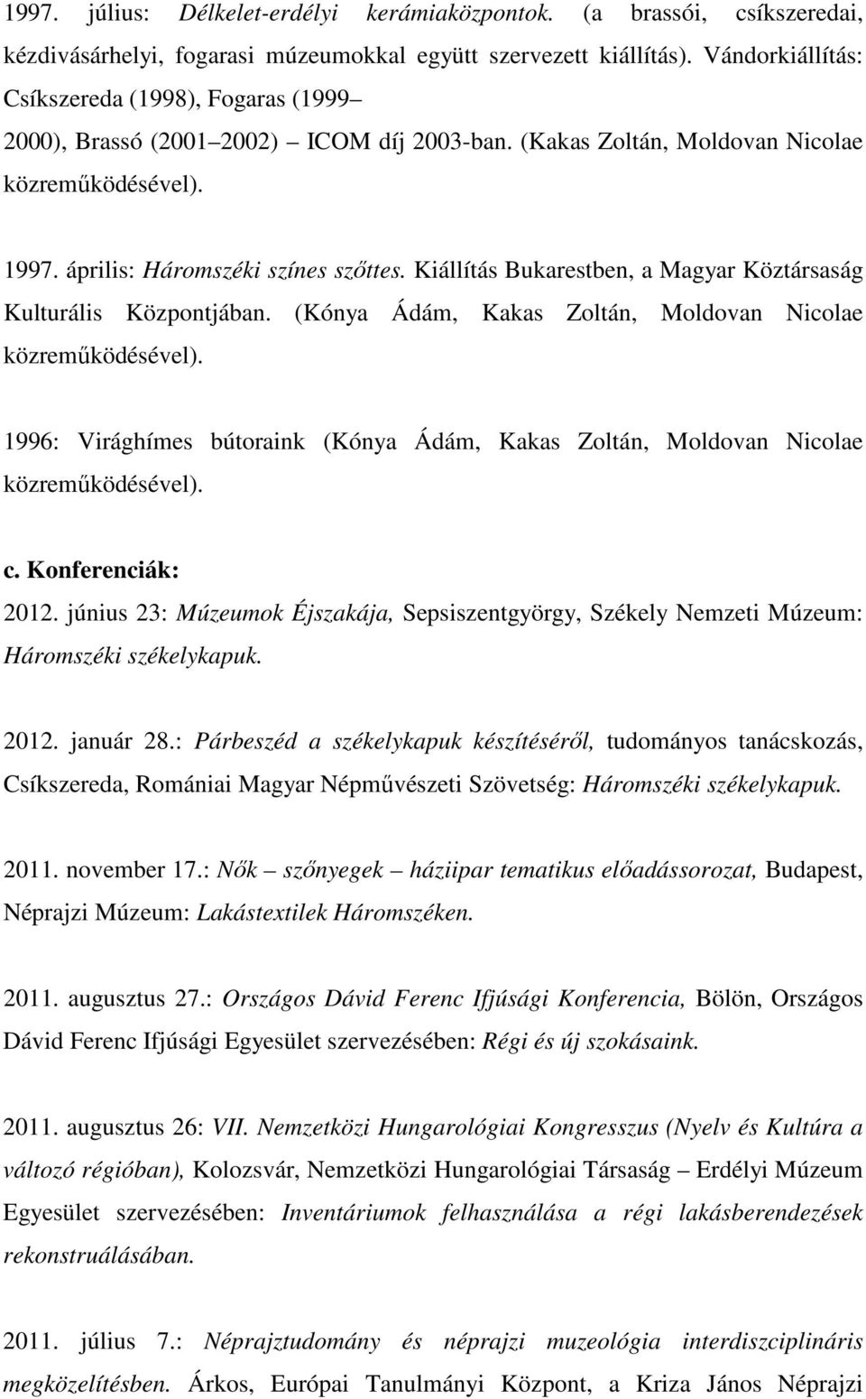 Kiállítás Bukarestben, a Magyar Köztársaság Kulturális Központjában. (Kónya Ádám, Kakas Zoltán, Moldovan Nicolae közreműködésével).