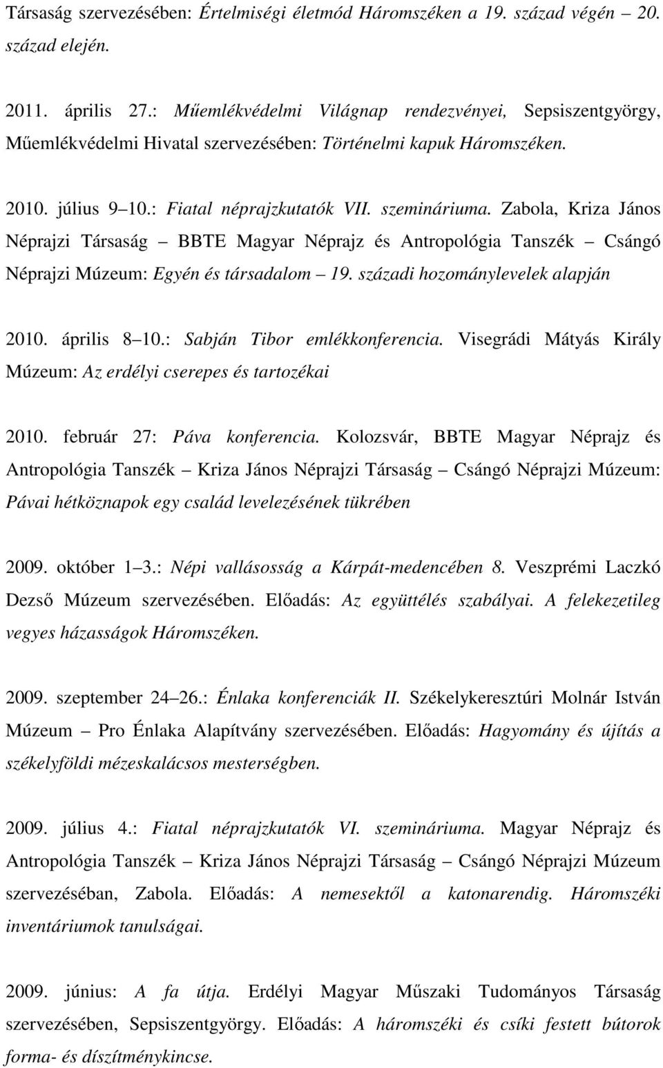 Zabola, Kriza János Néprajzi Társaság BBTE Magyar Néprajz és Antropológia Tanszék Csángó Néprajzi Múzeum: Egyén és társadalom 19. századi hozománylevelek alapján 2010. április 8 10.