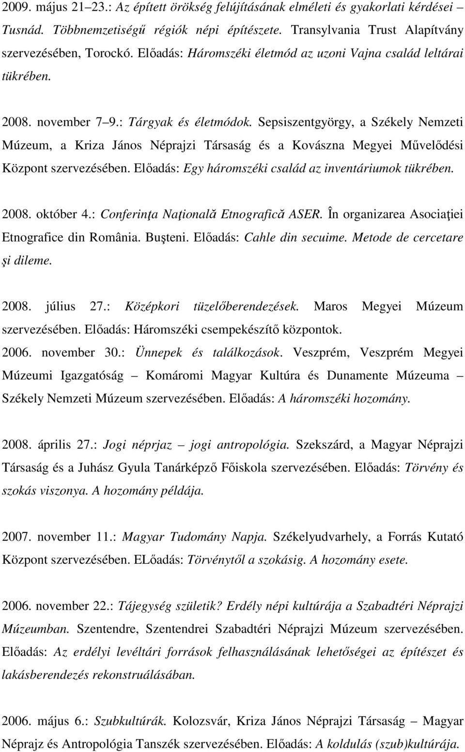 Sepsiszentgyörgy, a Székely Nemzeti Múzeum, a Kriza János Néprajzi Társaság és a Kovászna Megyei Művelődési Központ szervezésében. Előadás: Egy háromszéki család az inventáriumok tükrében. 2008.