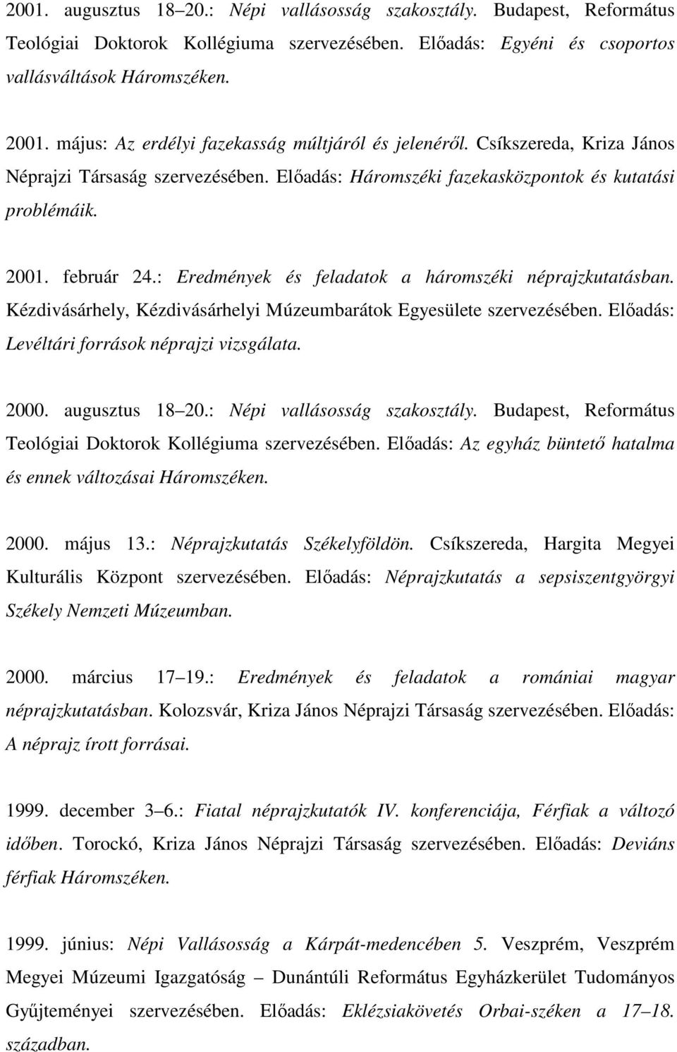 : Eredmények és feladatok a háromszéki néprajzkutatásban. Kézdivásárhely, Kézdivásárhelyi Múzeumbarátok Egyesülete szervezésében. Előadás: Levéltári források néprajzi vizsgálata. 2000.