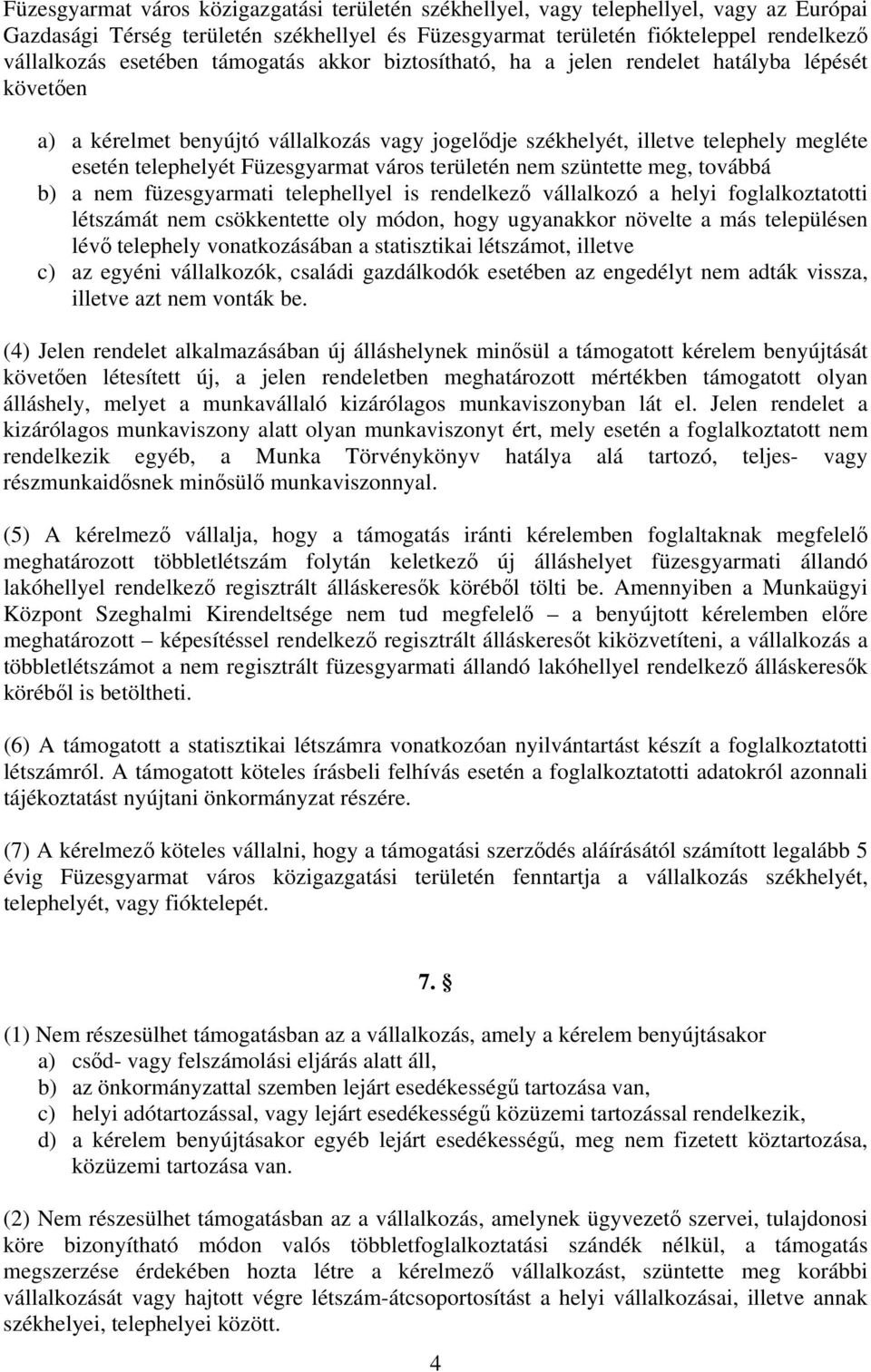 Füzesgyarmat város területén nem szüntette meg, továbbá b) a nem füzesgyarmati telephellyel is rendelkező vállalkozó a helyi foglalkoztatotti létszámát nem csökkentette oly módon, hogy ugyanakkor