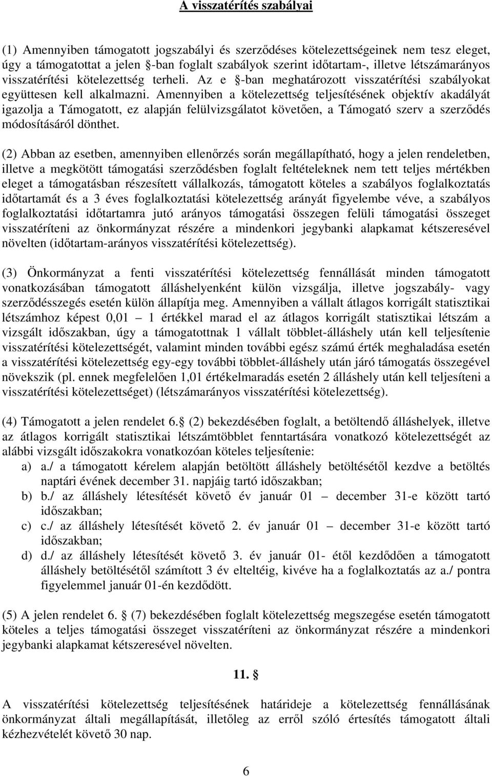 Amennyiben a kötelezettség teljesítésének objektív akadályát igazolja a Támogatott, ez alapján felülvizsgálatot követően, a Támogató szerv a szerződés módosításáról dönthet.