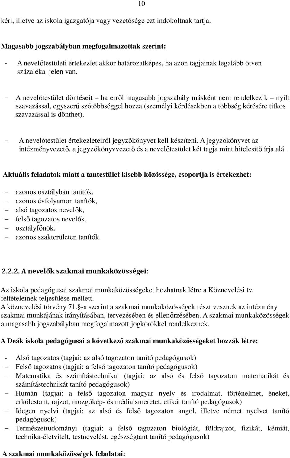 A nevelőtestület döntéseit ha erről magasabb jogszabály másként nem rendelkezik nyílt szavazással, egyszerű szótöbbséggel hozza (személyi kérdésekben a többség kérésére titkos szavazással is dönthet).