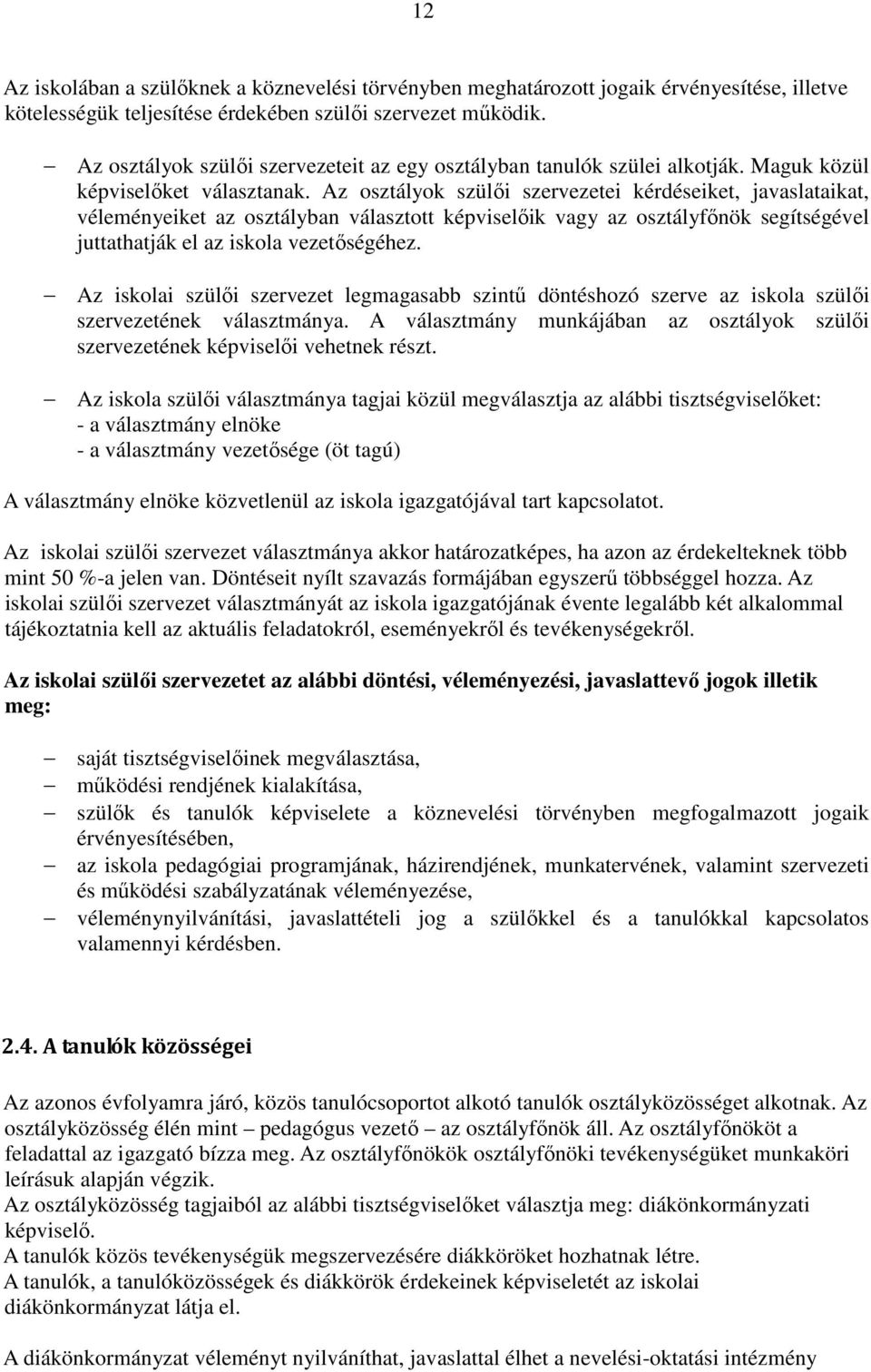 Az osztályok szülői szervezetei kérdéseiket, javaslataikat, véleményeiket az osztályban választott képviselőik vagy az osztályfőnök segítségével juttathatják el az iskola vezetőségéhez.