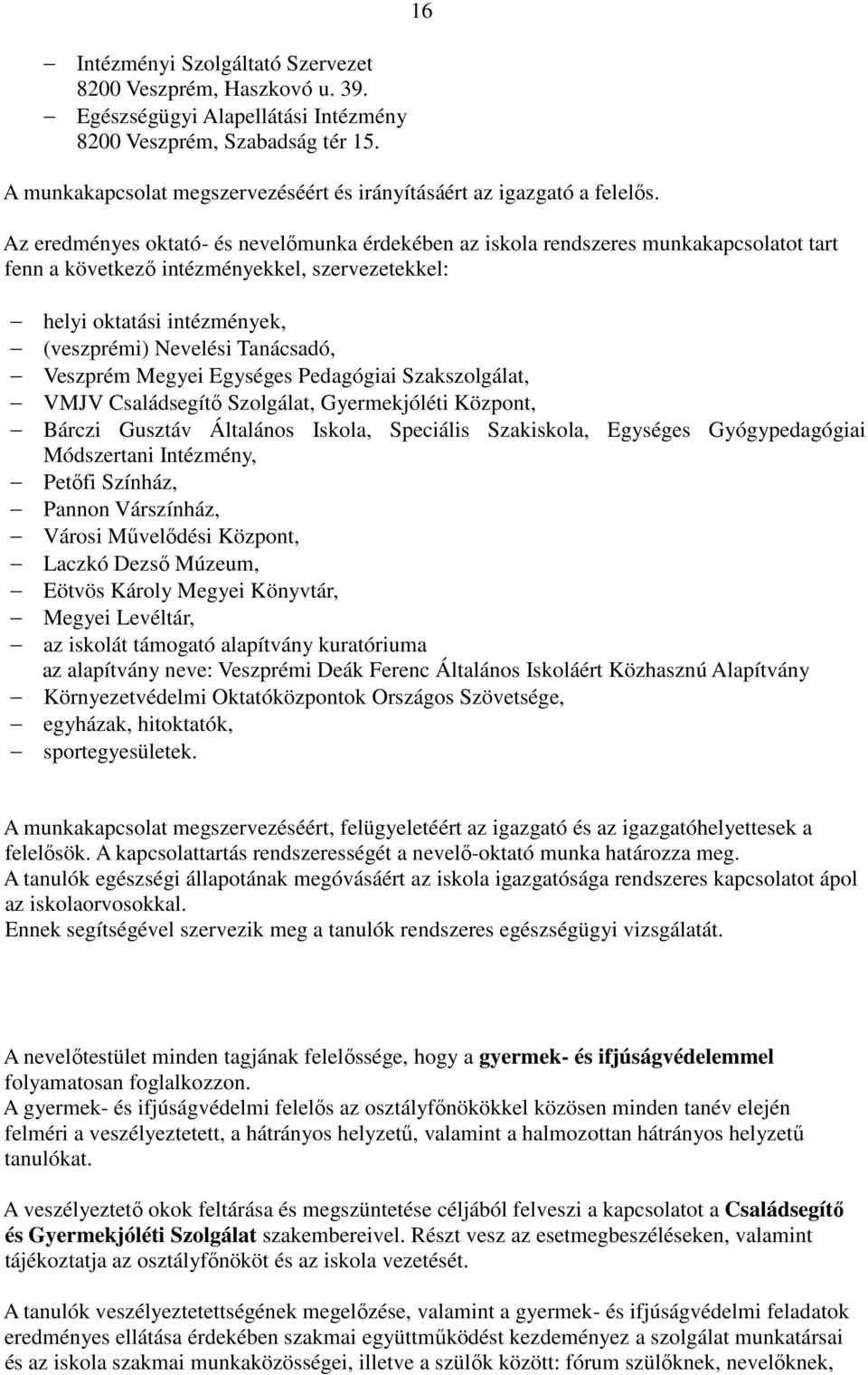 16 Az eredményes oktató- és nevelőmunka érdekében az iskola rendszeres munkakapcsolatot tart fenn a következő intézményekkel, szervezetekkel: helyi oktatási intézmények, (veszprémi) Nevelési