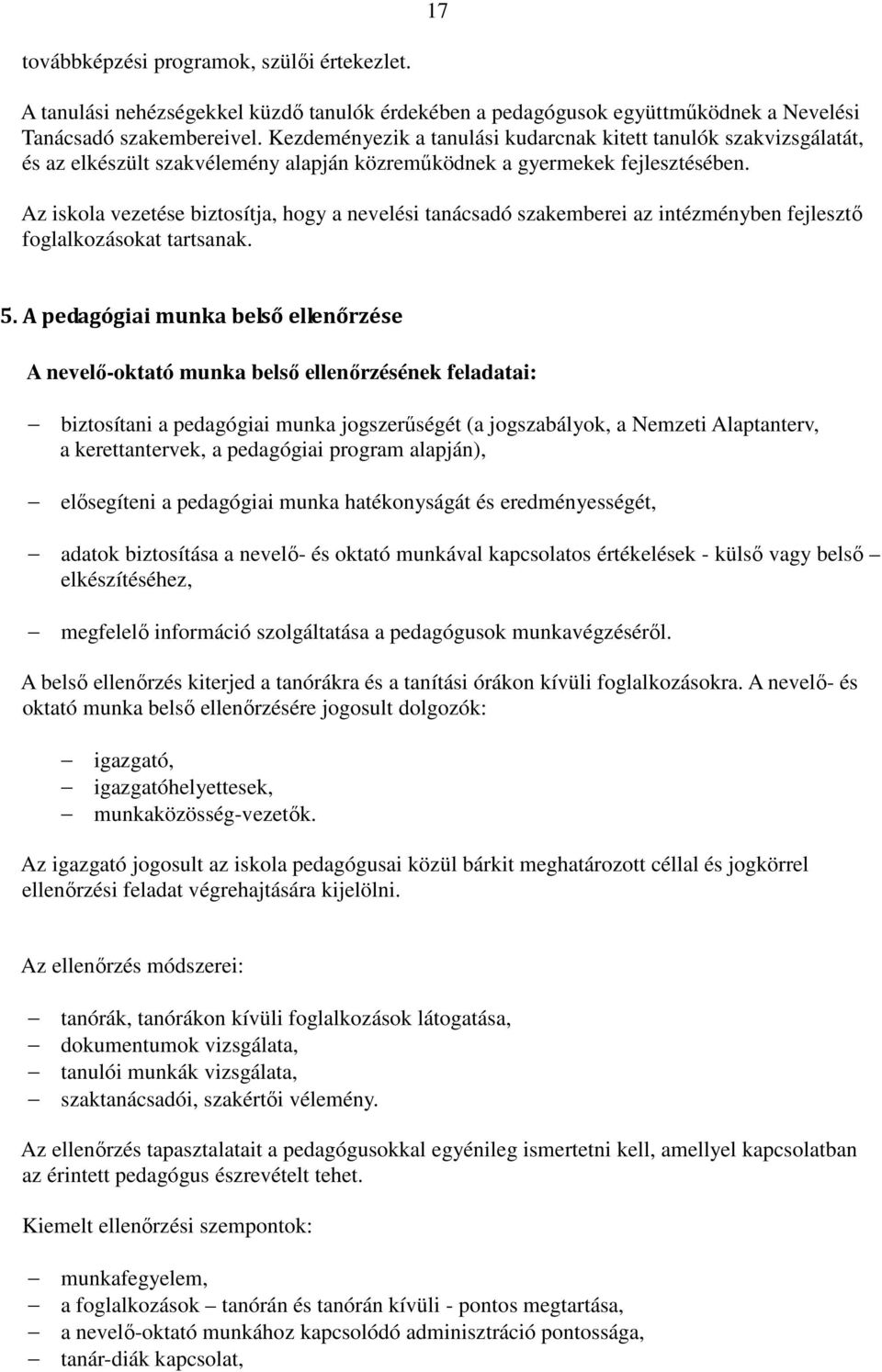 Az iskola vezetése biztosítja, hogy a nevelési tanácsadó szakemberei az intézményben fejlesztő foglalkozásokat tartsanak. 5.