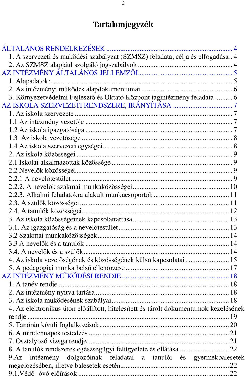 .. 6 AZ ISKOLA SZERVEZETI RENDSZERE, IRÁNYÍTÁSA... 7 1. Az iskola szervezete... 7 1.1 Az intézmény vezetője... 7 1.2 Az iskola igazgatósága... 7 1.3 Az iskola vezetősége... 8 1.