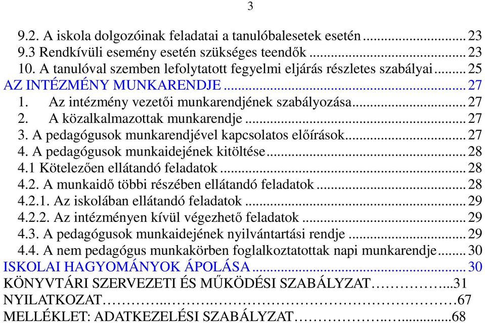 A pedagógusok munkaidejének kitöltése... 28 4.1 Kötelezően ellátandó feladatok... 28 4.2. A munkaidő többi részében ellátandó feladatok... 28 4.2.1. Az iskolában ellátandó feladatok... 29 4.2.2. Az intézményen kívül végezhető feladatok.