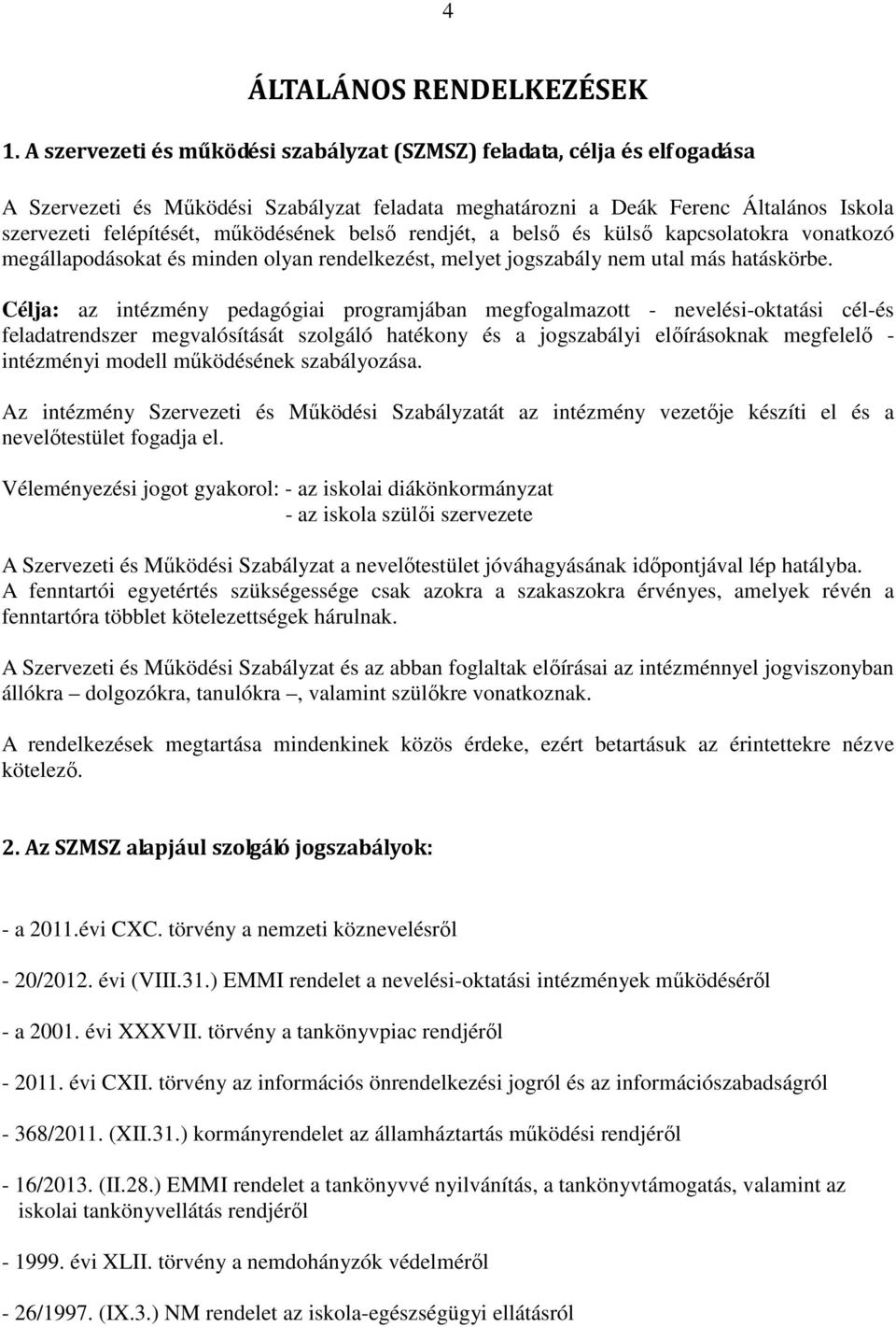 belső rendjét, a belső és külső kapcsolatokra vonatkozó megállapodásokat és minden olyan rendelkezést, melyet jogszabály nem utal más hatáskörbe.