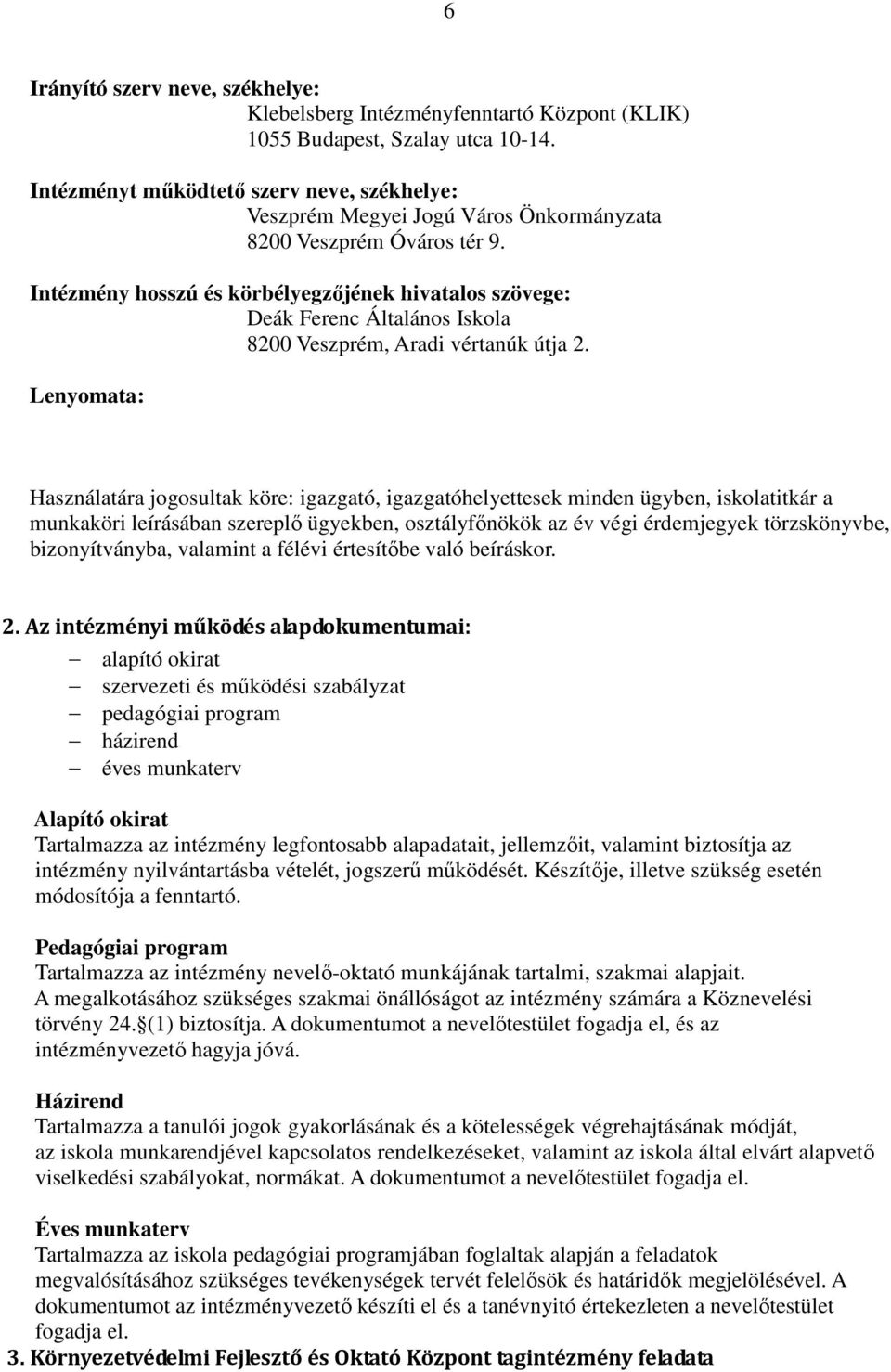 Intézmény hosszú és körbélyegzőjének hivatalos szövege: Deák Ferenc Általános Iskola 8200 Veszprém, Aradi vértanúk útja 2.