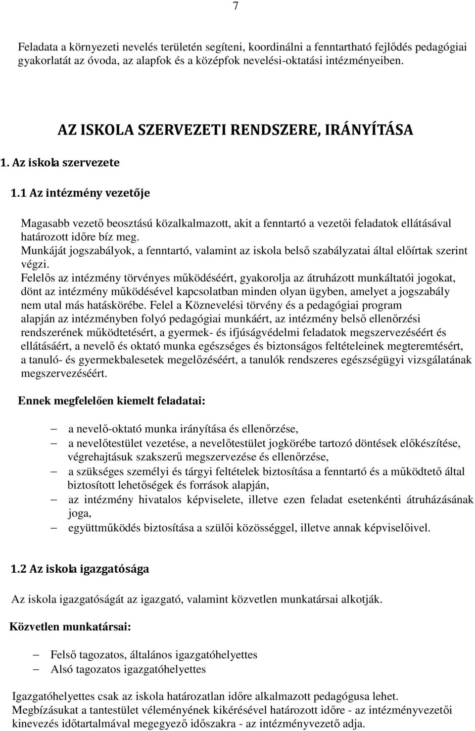 1 Az intézmény vezetője Magasabb vezető beosztású közalkalmazott, akit a fenntartó a vezetői feladatok ellátásával határozott időre bíz meg.