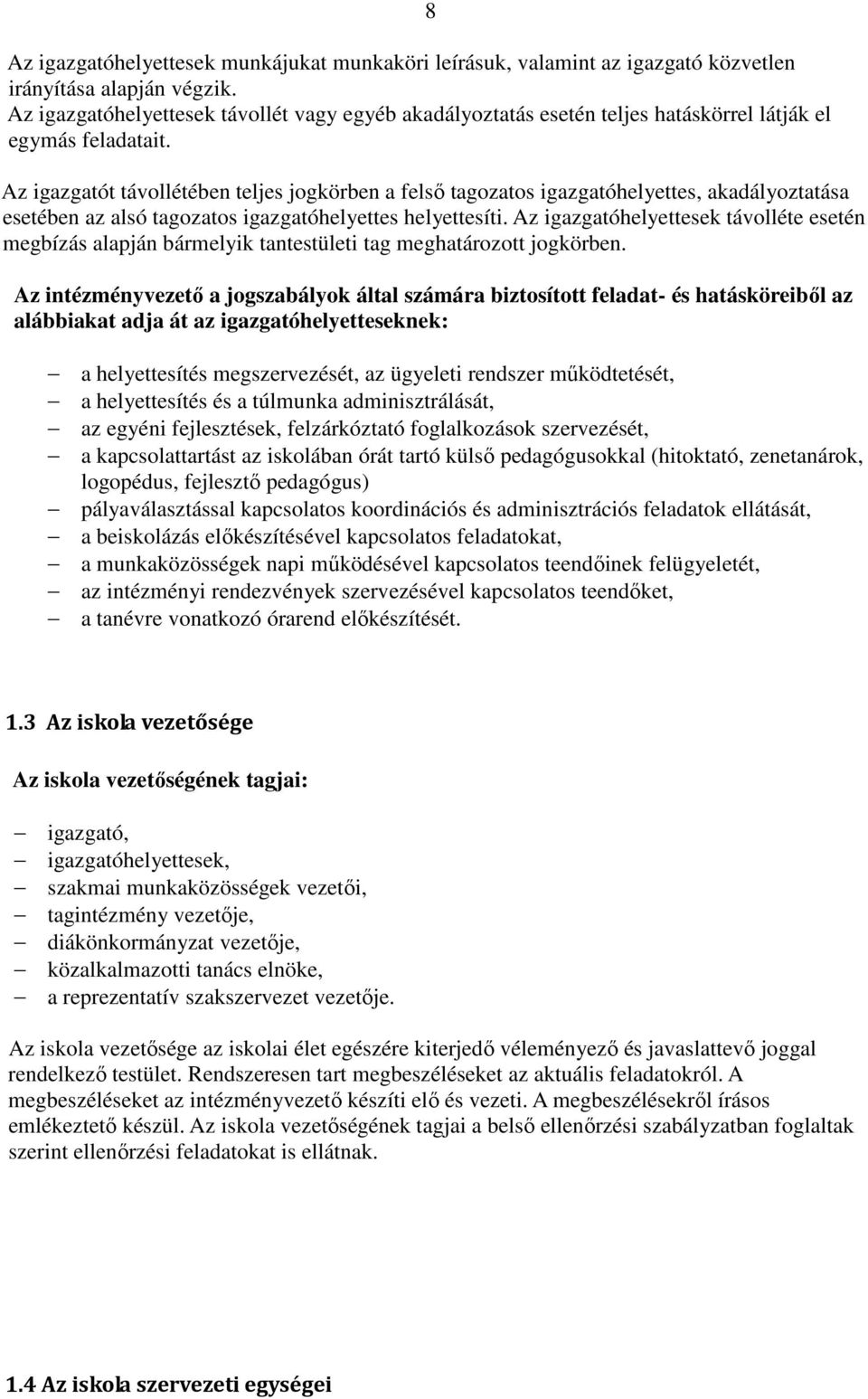 8 Az igazgatót távollétében teljes jogkörben a felső tagozatos igazgatóhelyettes, akadályoztatása esetében az alsó tagozatos igazgatóhelyettes helyettesíti.