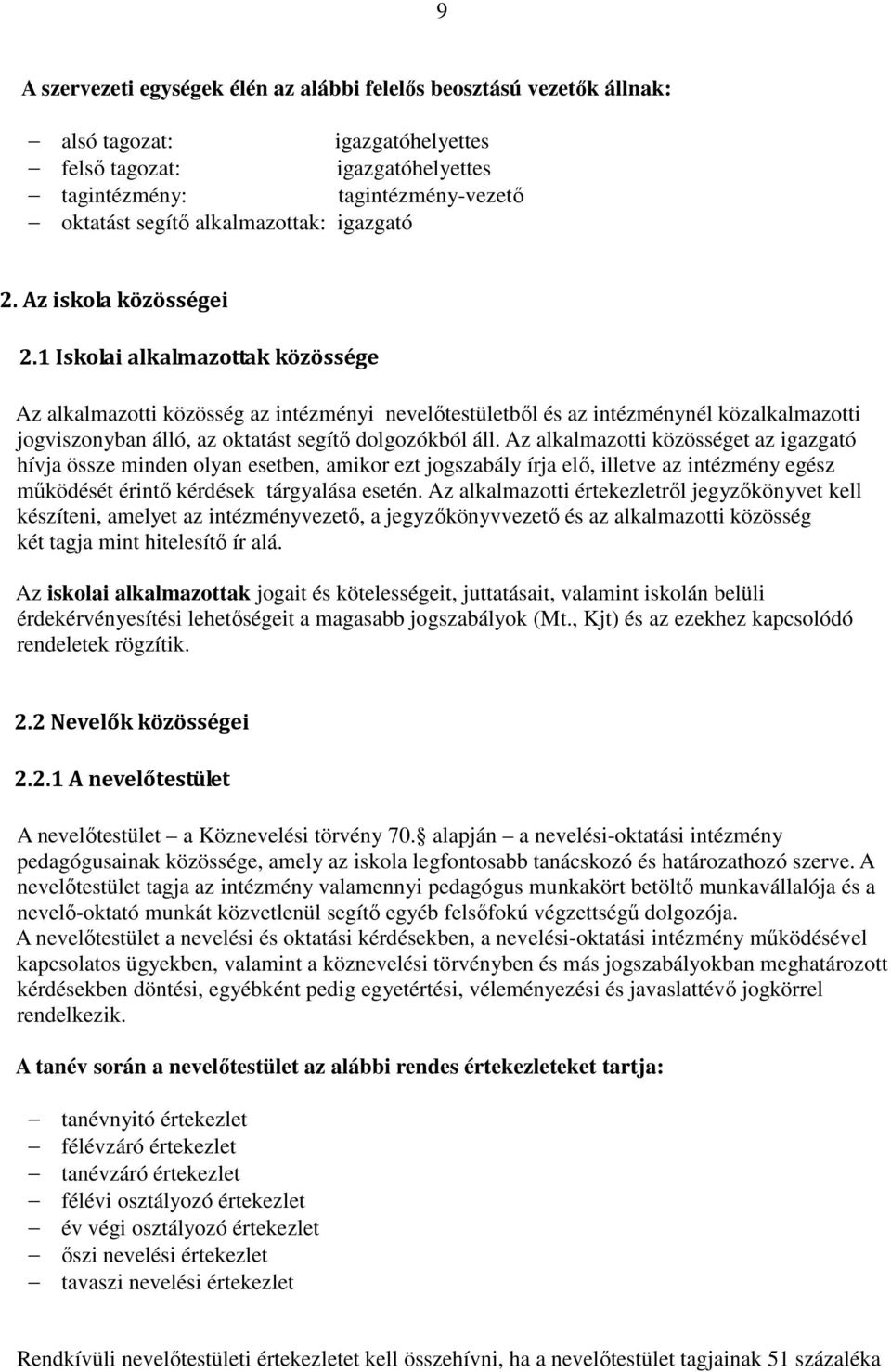 1 Iskolai alkalmazottak közössége Az alkalmazotti közösség az intézményi nevelőtestületből és az intézménynél közalkalmazotti jogviszonyban álló, az oktatást segítő dolgozókból áll.