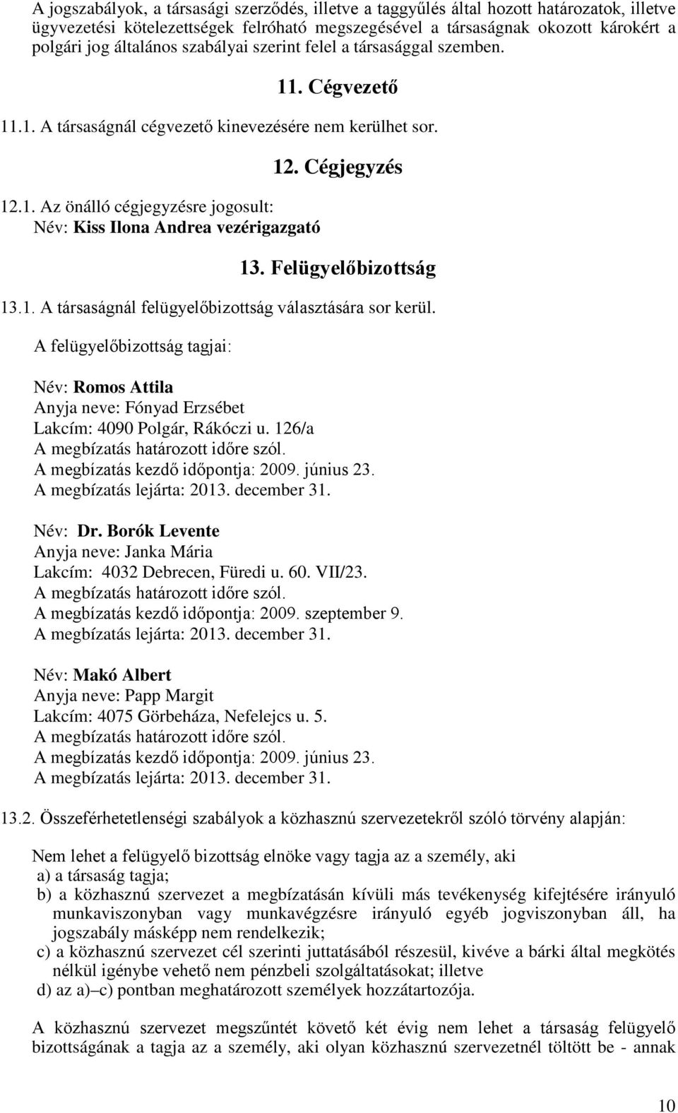 Cégjegyzés 13. Felügyelőbizottság 13.1. A társaságnál felügyelőbizottság választására sor kerül.