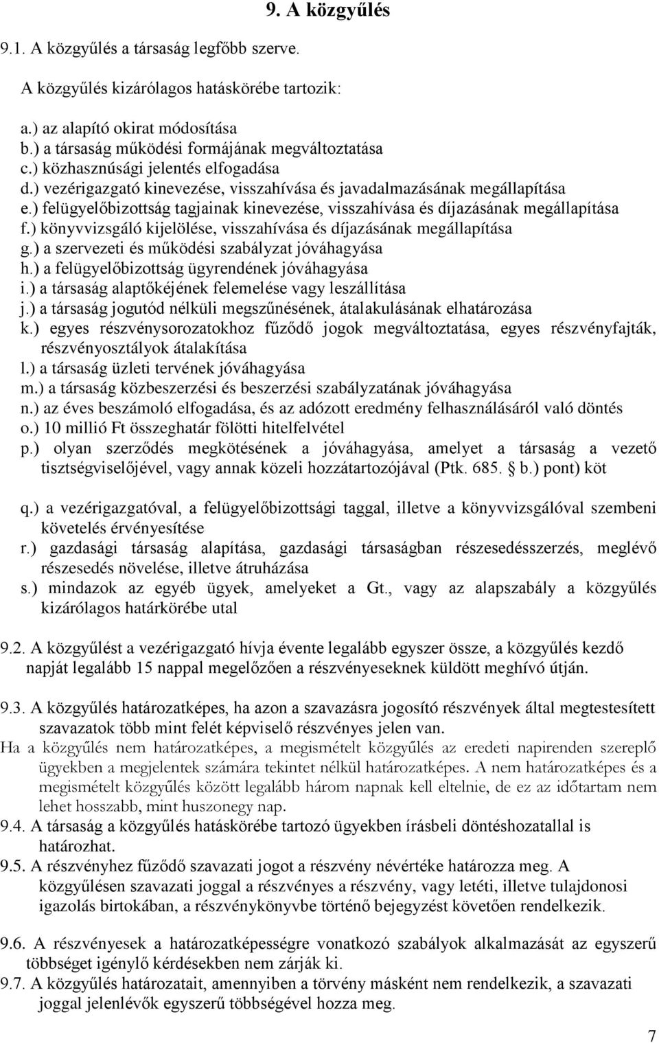 ) felügyelőbizottság tagjainak kinevezése, visszahívása és díjazásának megállapítása f.) könyvvizsgáló kijelölése, visszahívása és díjazásának megállapítása g.