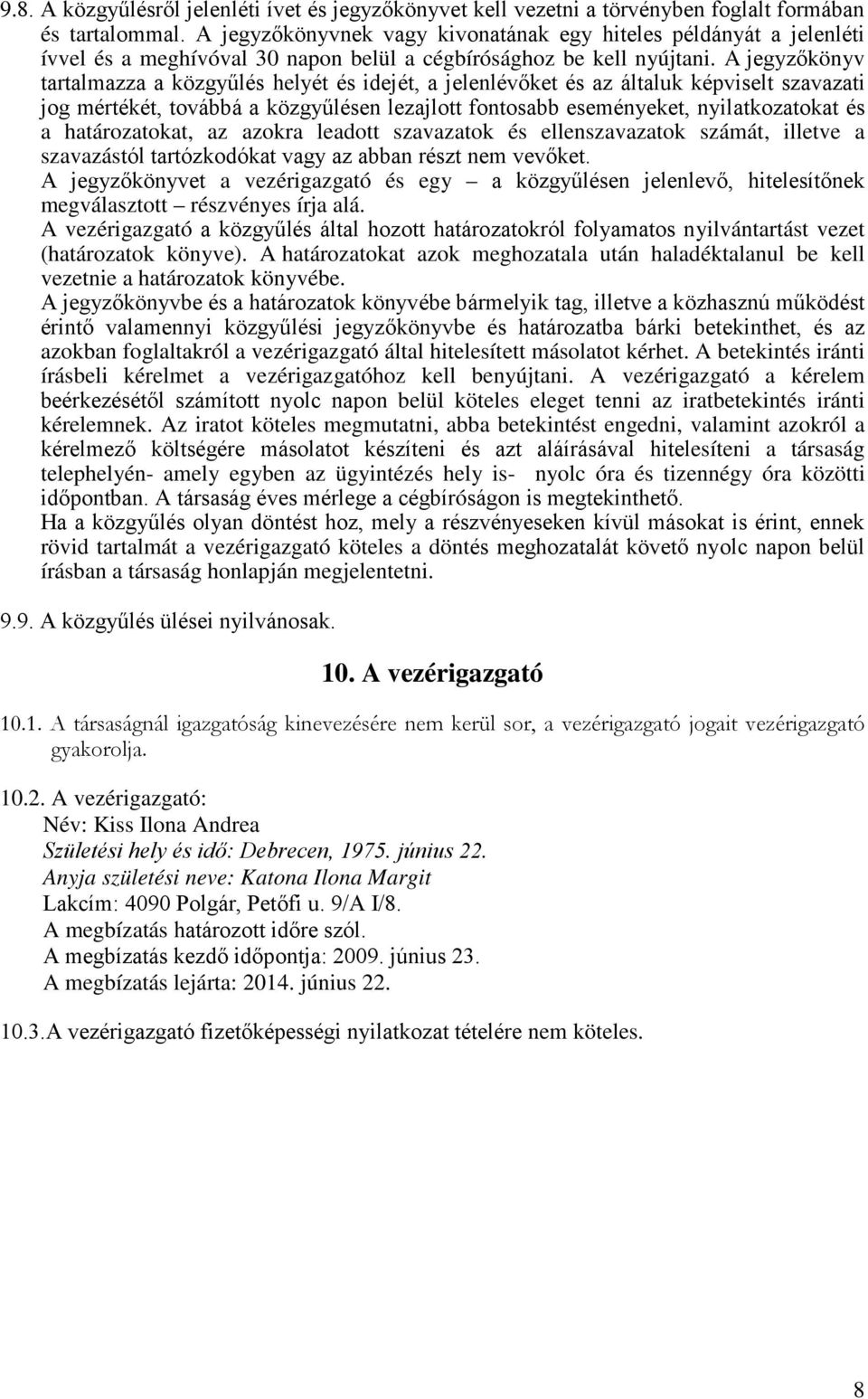 A jegyzőkönyv tartalmazza a közgyűlés helyét és idejét, a jelenlévőket és az általuk képviselt szavazati jog mértékét, továbbá a közgyűlésen lezajlott fontosabb eseményeket, nyilatkozatokat és a