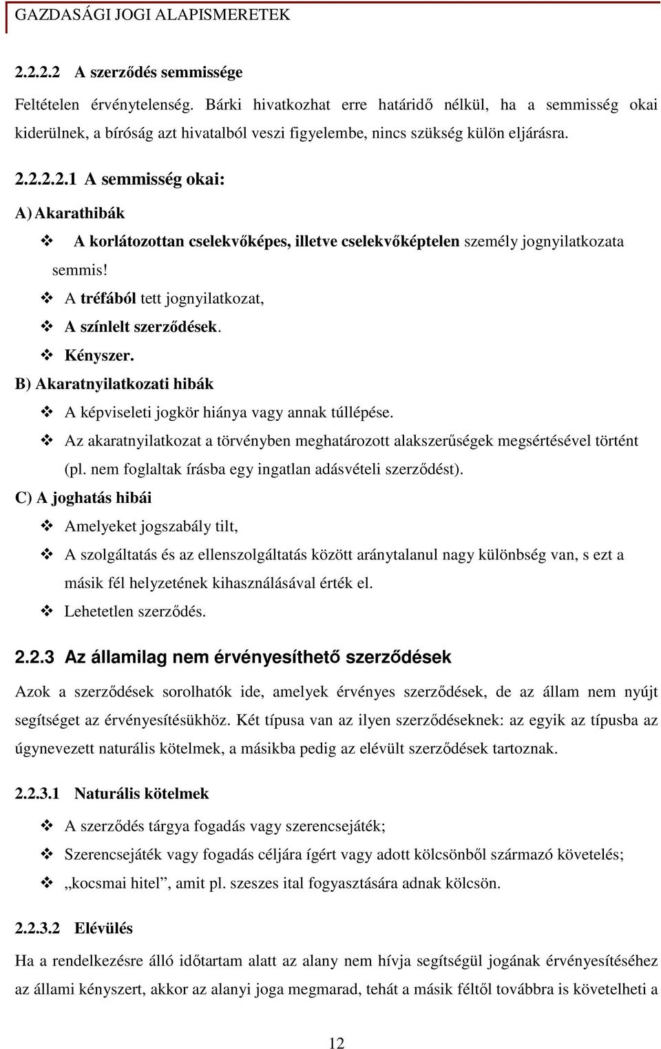 2.2.2.1 A semmisség okai: A) Akarathibák A korlátozottan cselekvıképes, illetve cselekvıképtelen személy jognyilatkozata semmis! A tréfából tett jognyilatkozat, A színlelt szerzıdések. Kényszer.