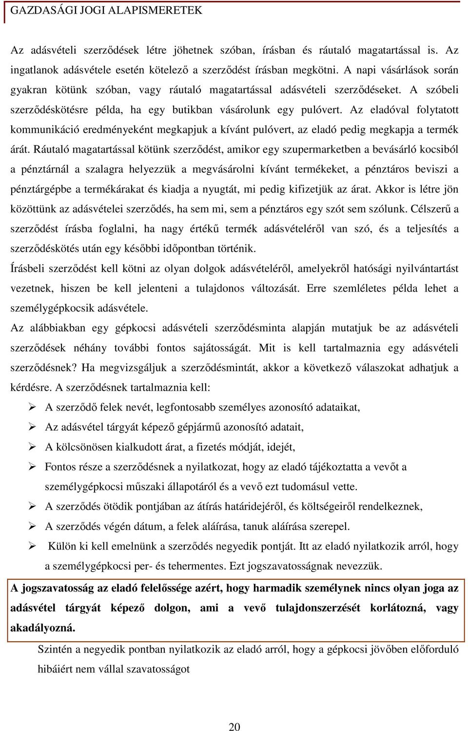 Az eladóval folytatott kommunikáció eredményeként megkapjuk a kívánt pulóvert, az eladó pedig megkapja a termék árát.