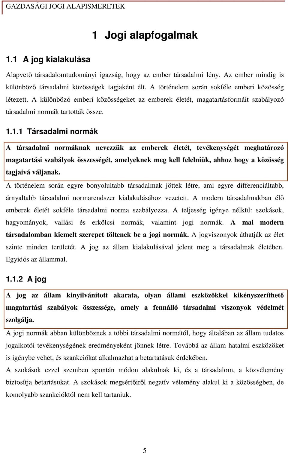 1.1 Társadalmi normák A társadalmi normáknak nevezzük az emberek életét, tevékenységét meghatározó magatartási szabályok összességét, amelyeknek meg kell felelniük, ahhoz hogy a közösség tagjaivá